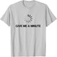 Give Me A Minute Funny Geek T-Shirt - T-Shirt | Ash