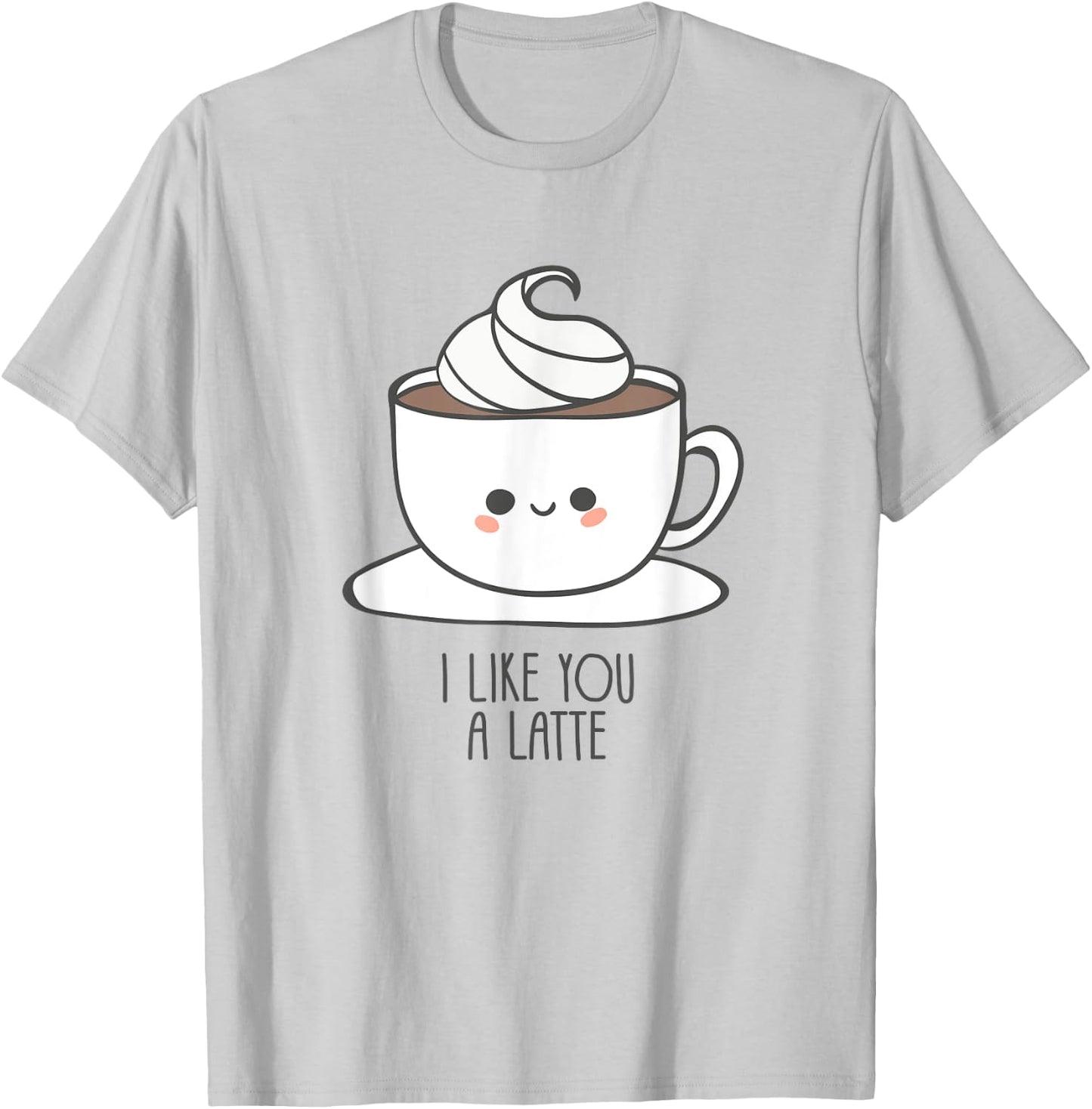 I Like You A Latte - Pun / Saying and Love T-Shirt - T-Shirt | Ash