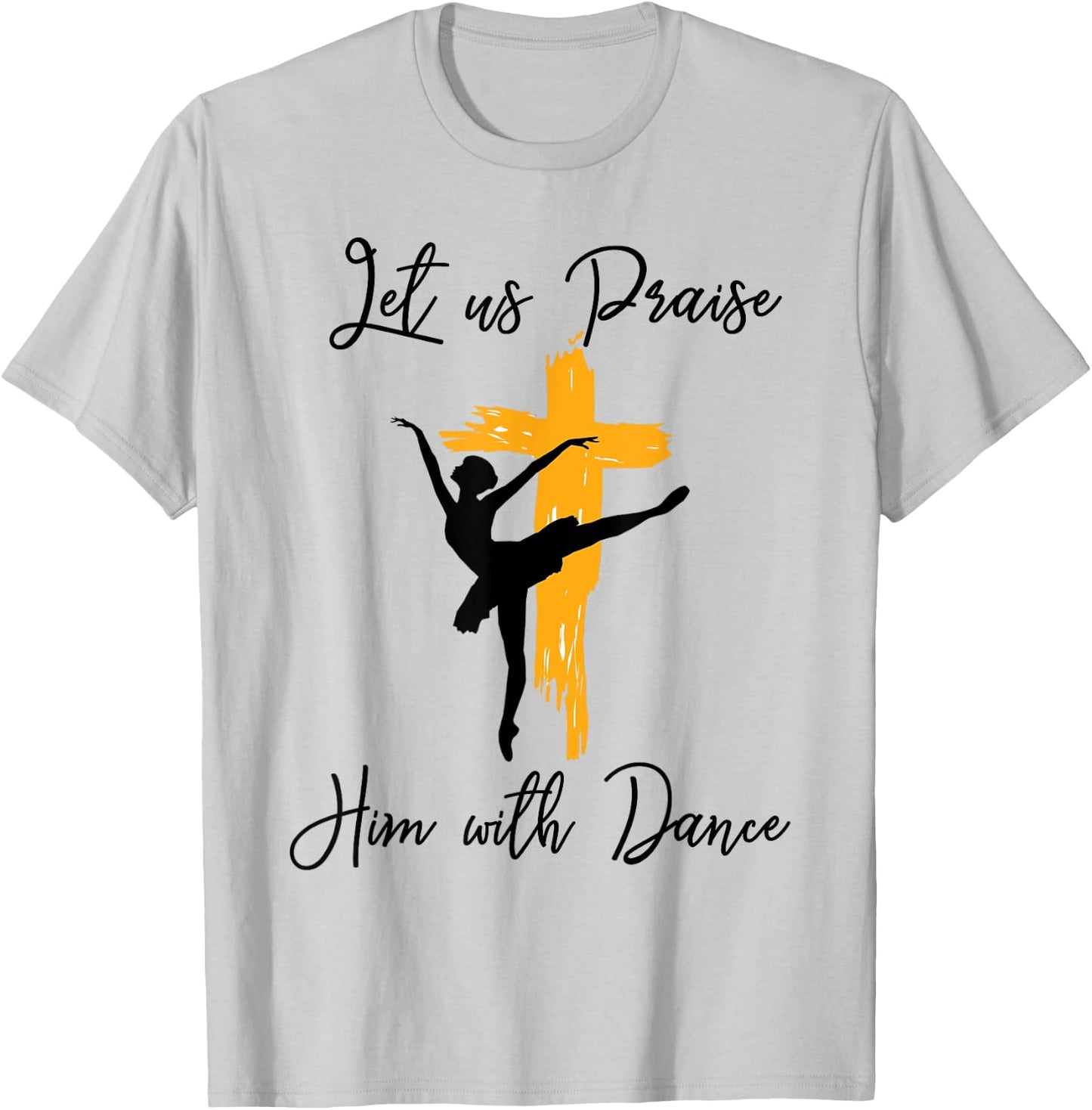 Let Us Praise Him With Dance Christian Quote Gift T-Shirt - T-Shirt | Ash