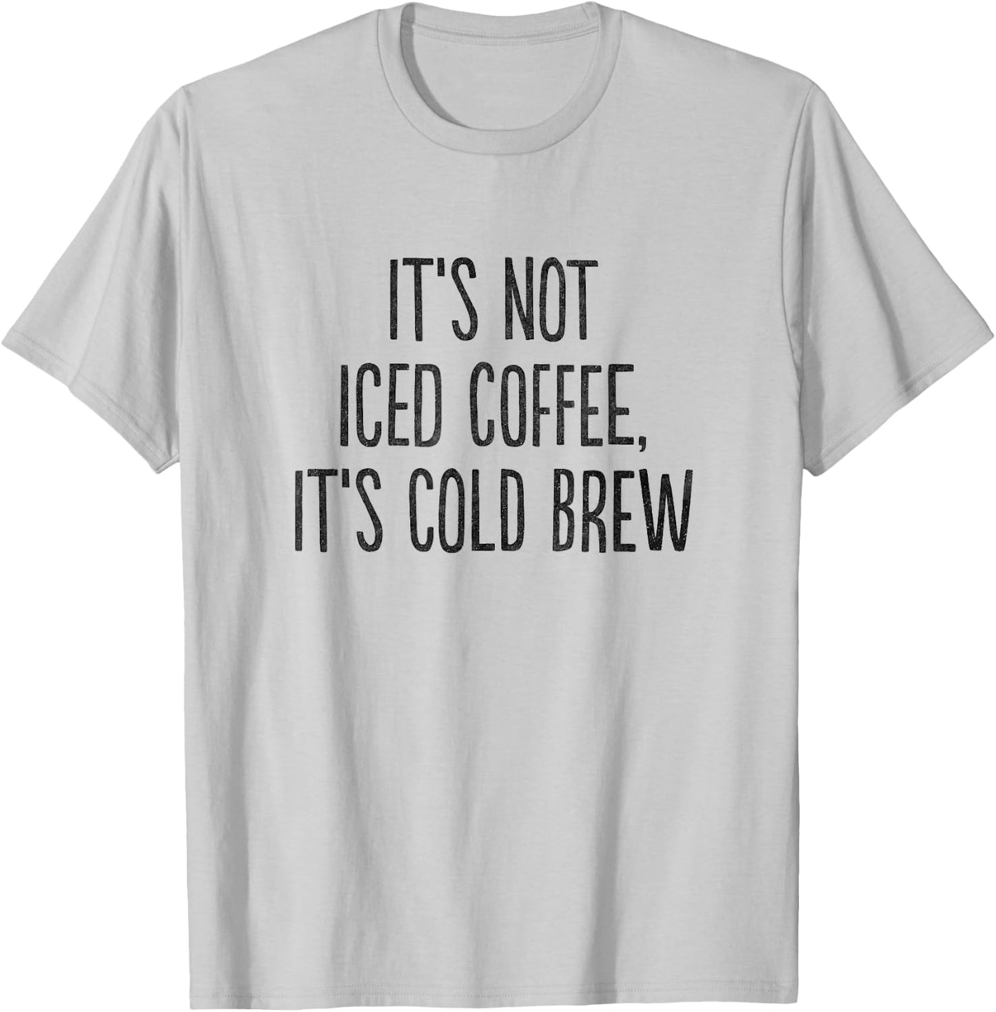 It's Not Iced Coffee, It's Cold Brew T-Shirt - T-Shirt | Ash