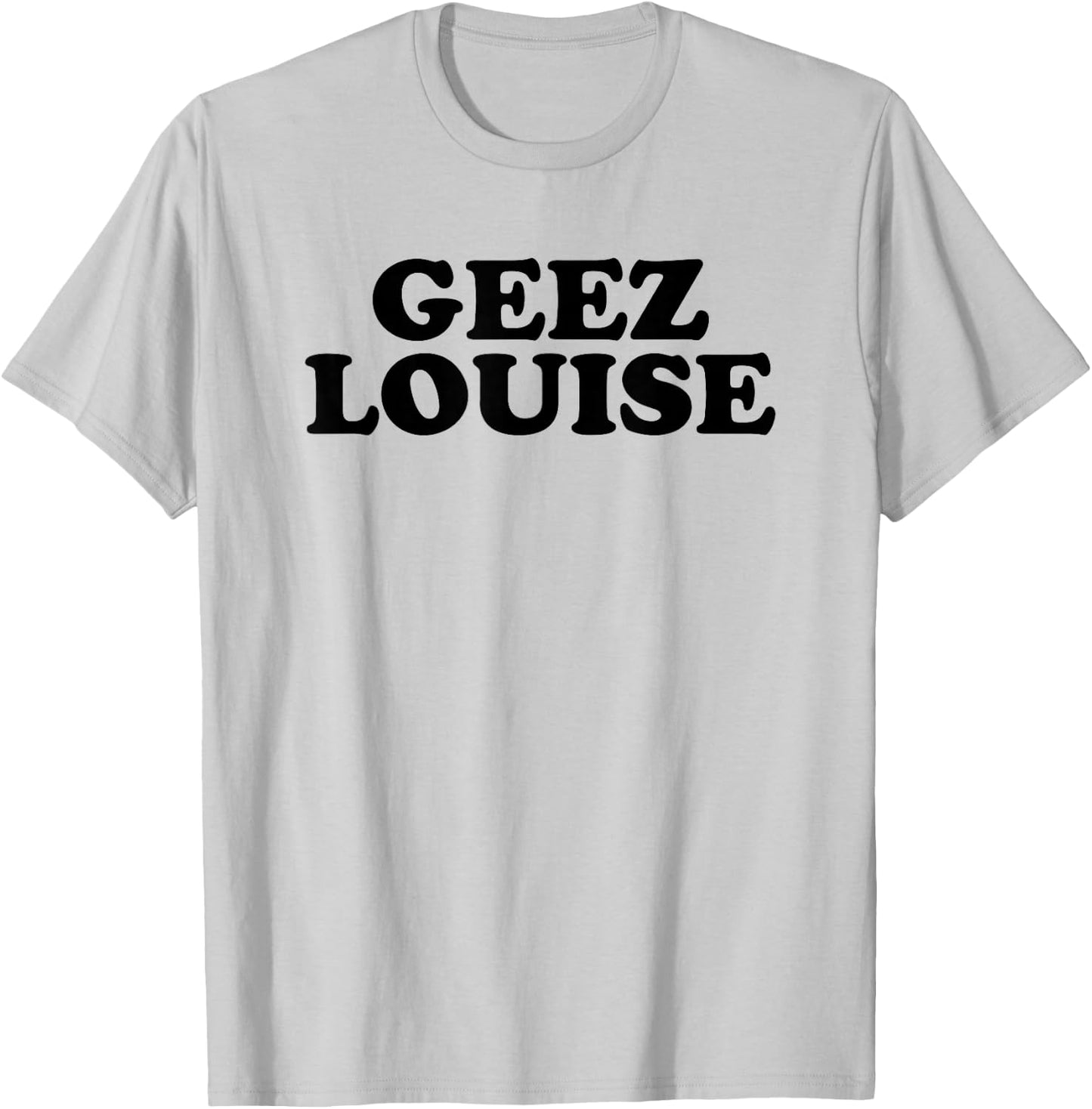 Geez Louise Shirt T-Shirt - T-Shirt | Ash