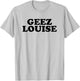 Geez Louise Shirt T-Shirt - T-Shirt | Ash