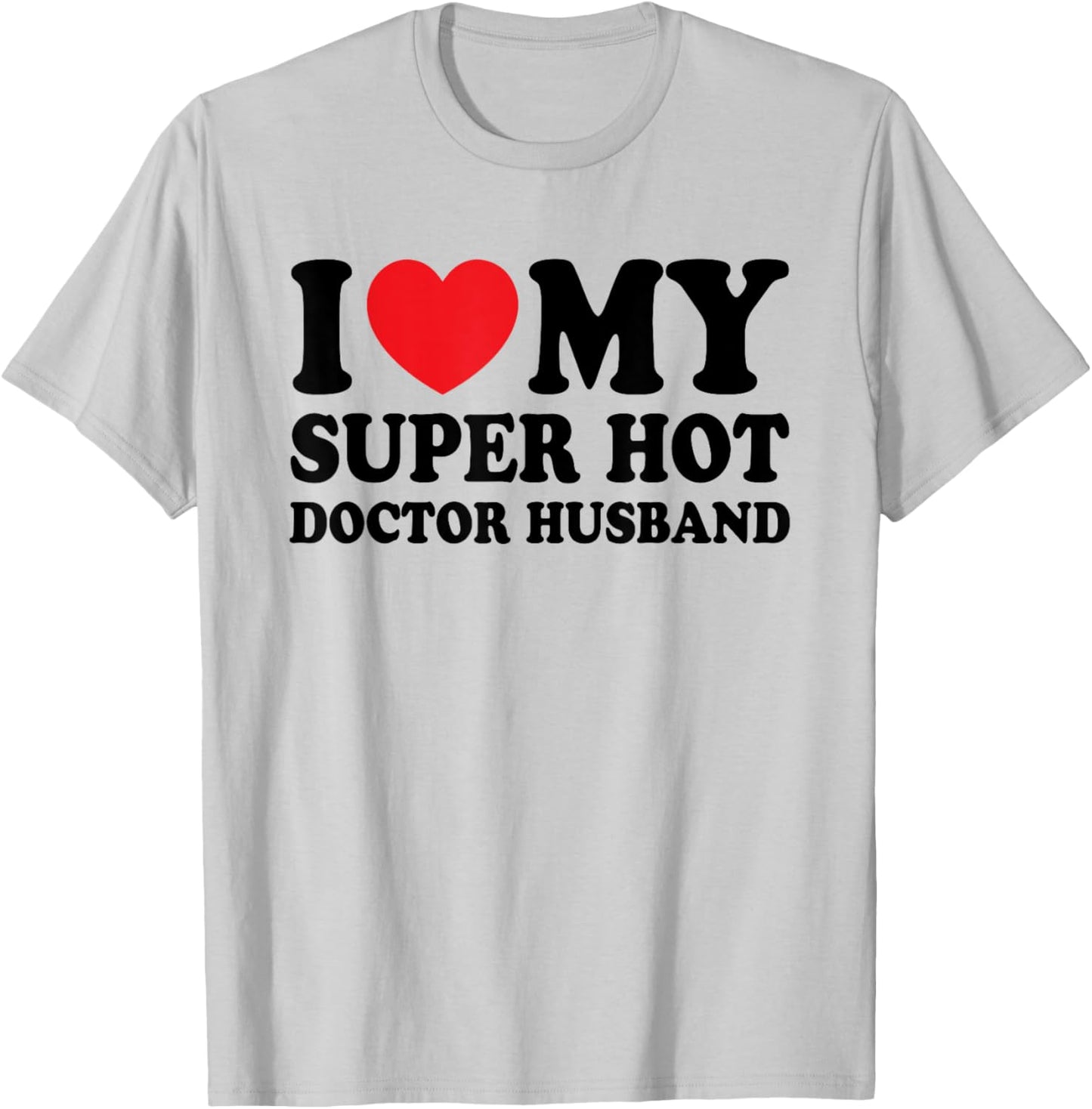 I Love My Super Hot Doctor Funny Husband Wife T-Shirt - T-Shirt | Ash