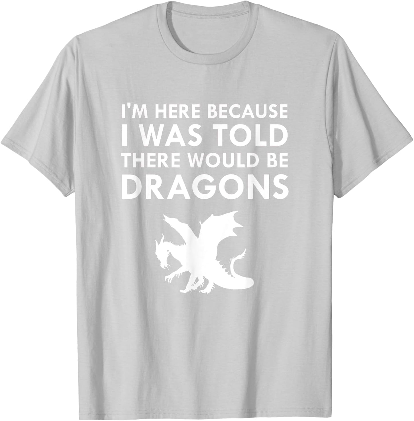 I was Told There Would Be Dragons Mythical Creature T-Shirt - T-Shirt | Ash