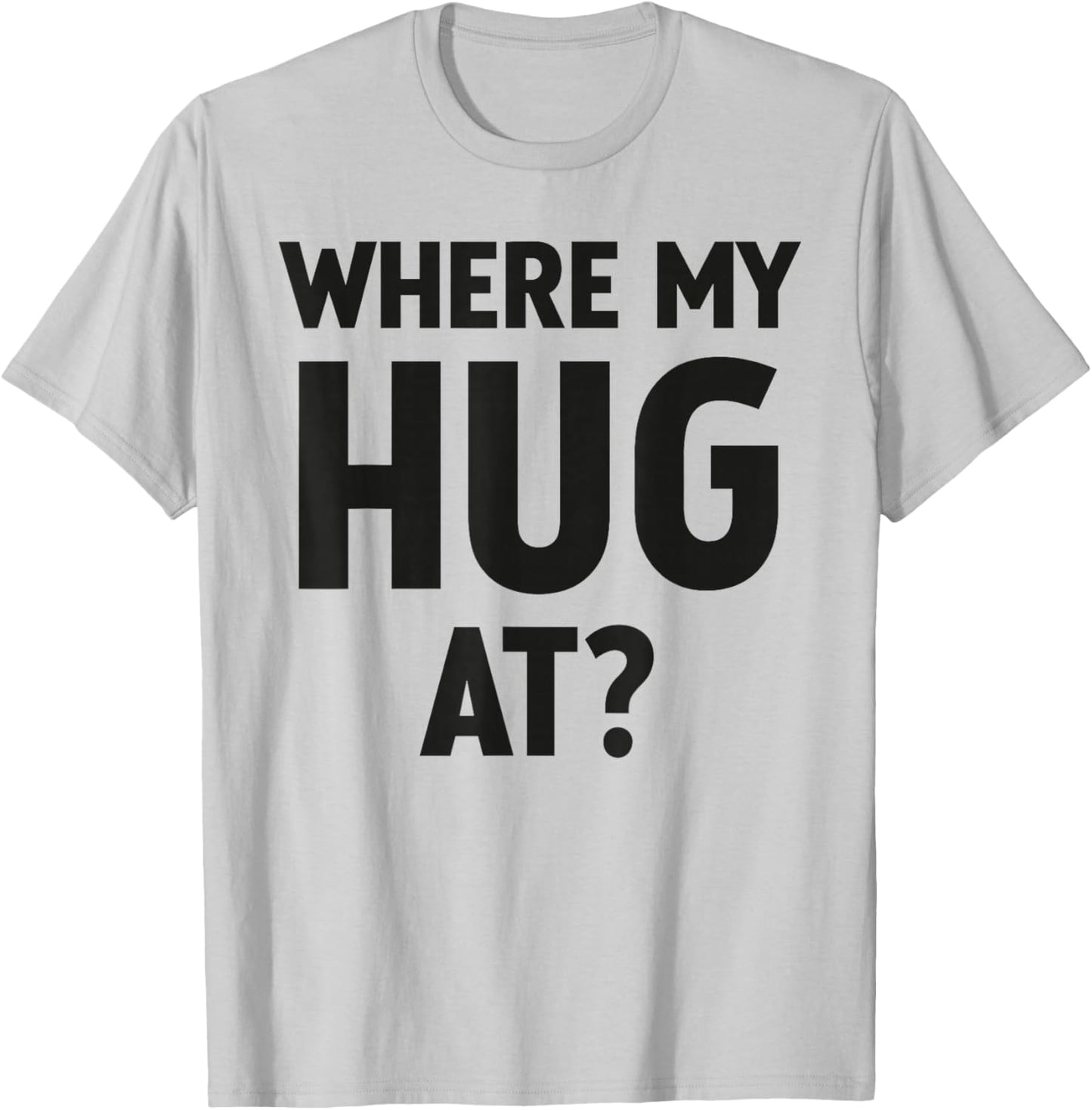 Where My Hug At Funny and Trendy T-Shirt - T-Shirt | Ash