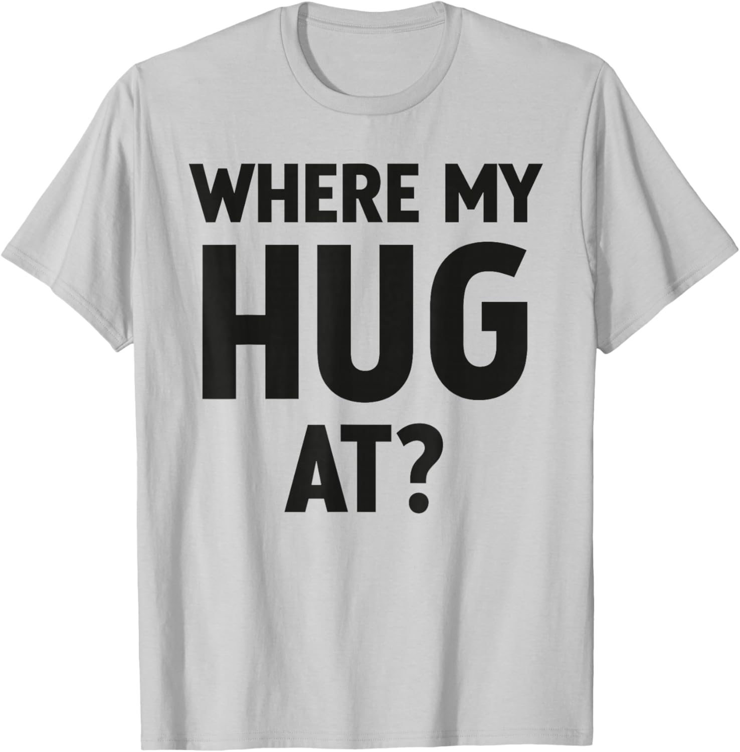 Where My Hug At Funny and Trendy T-Shirt - T-Shirt | Ash