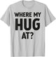 Where My Hug At Funny and Trendy T-Shirt - T-Shirt | Ash