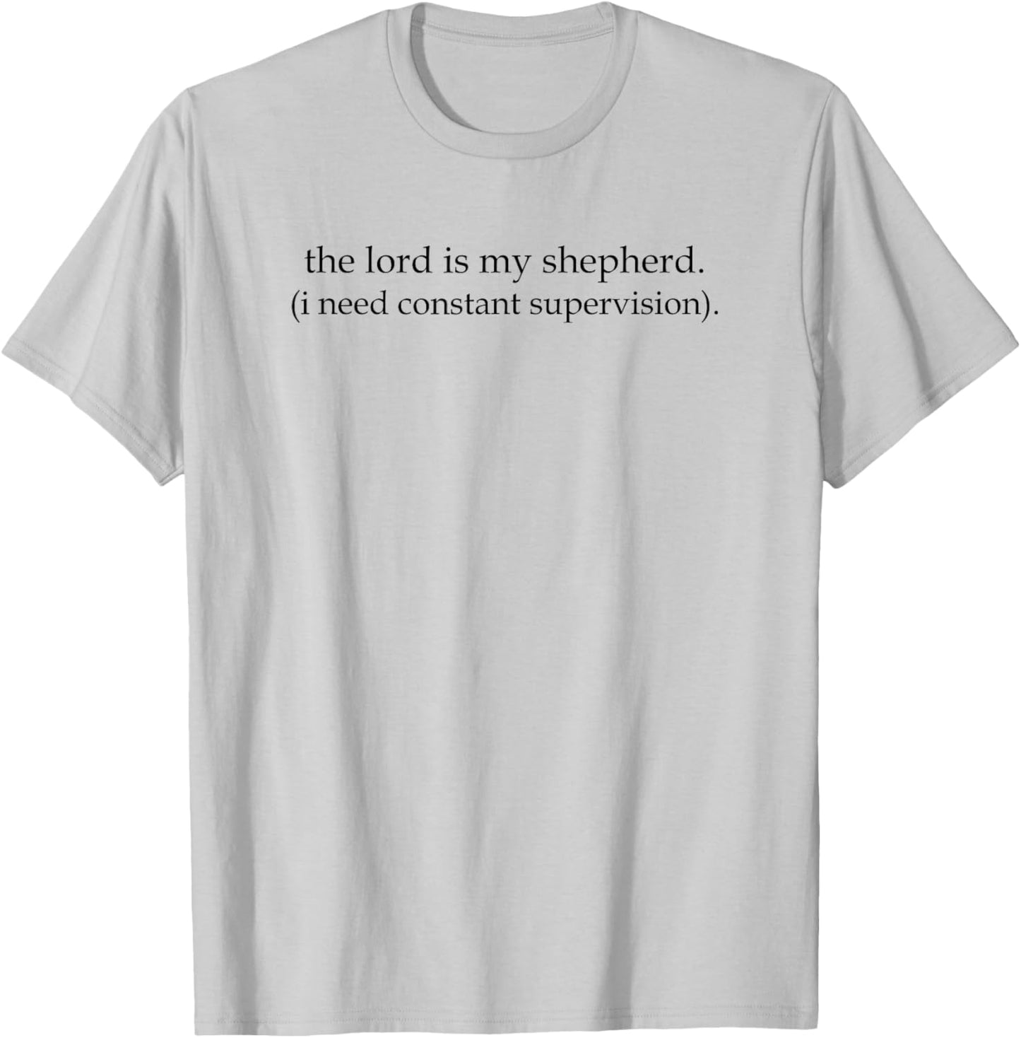 The Lord is My Shepherd I Need Constant Supervision T-Shirt - T-Shirt | Ash