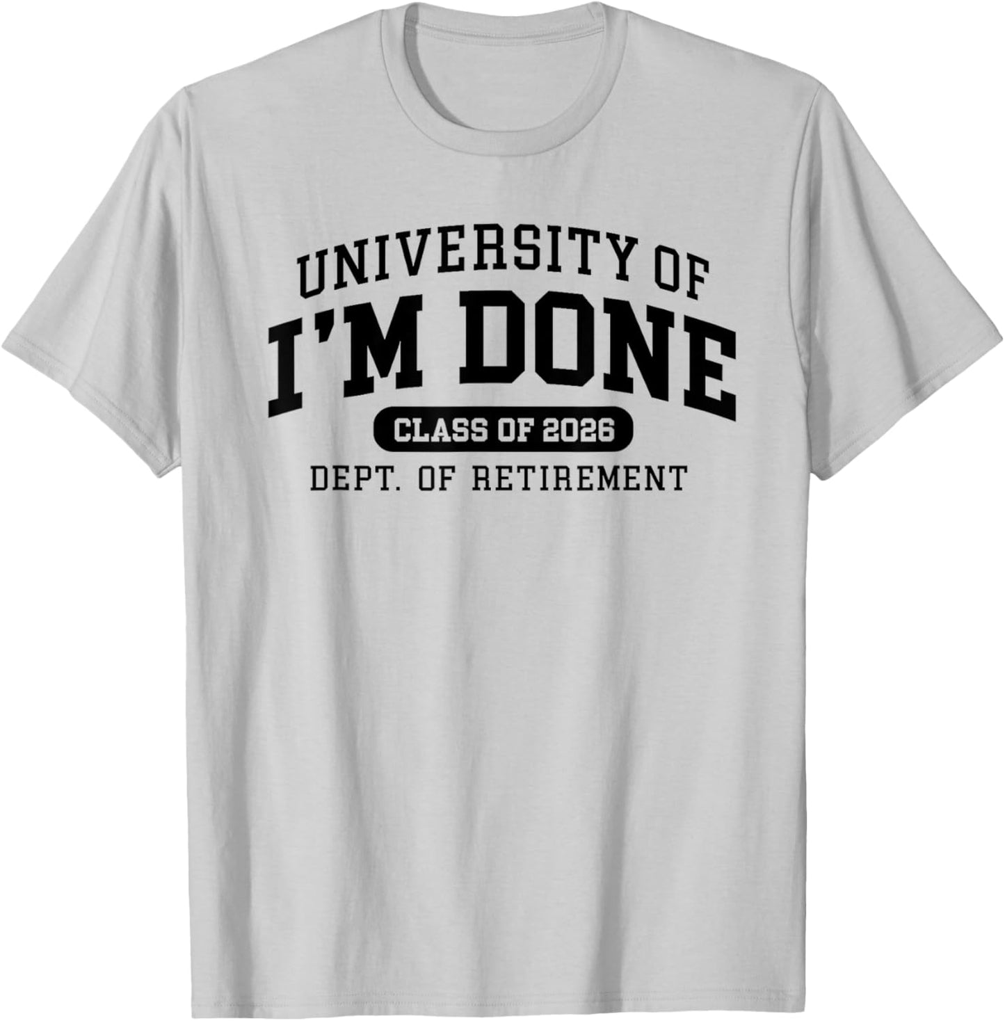 University of I'm Done Retirement Funny Career Graduation T-Shirt - T-Shirt | Ash