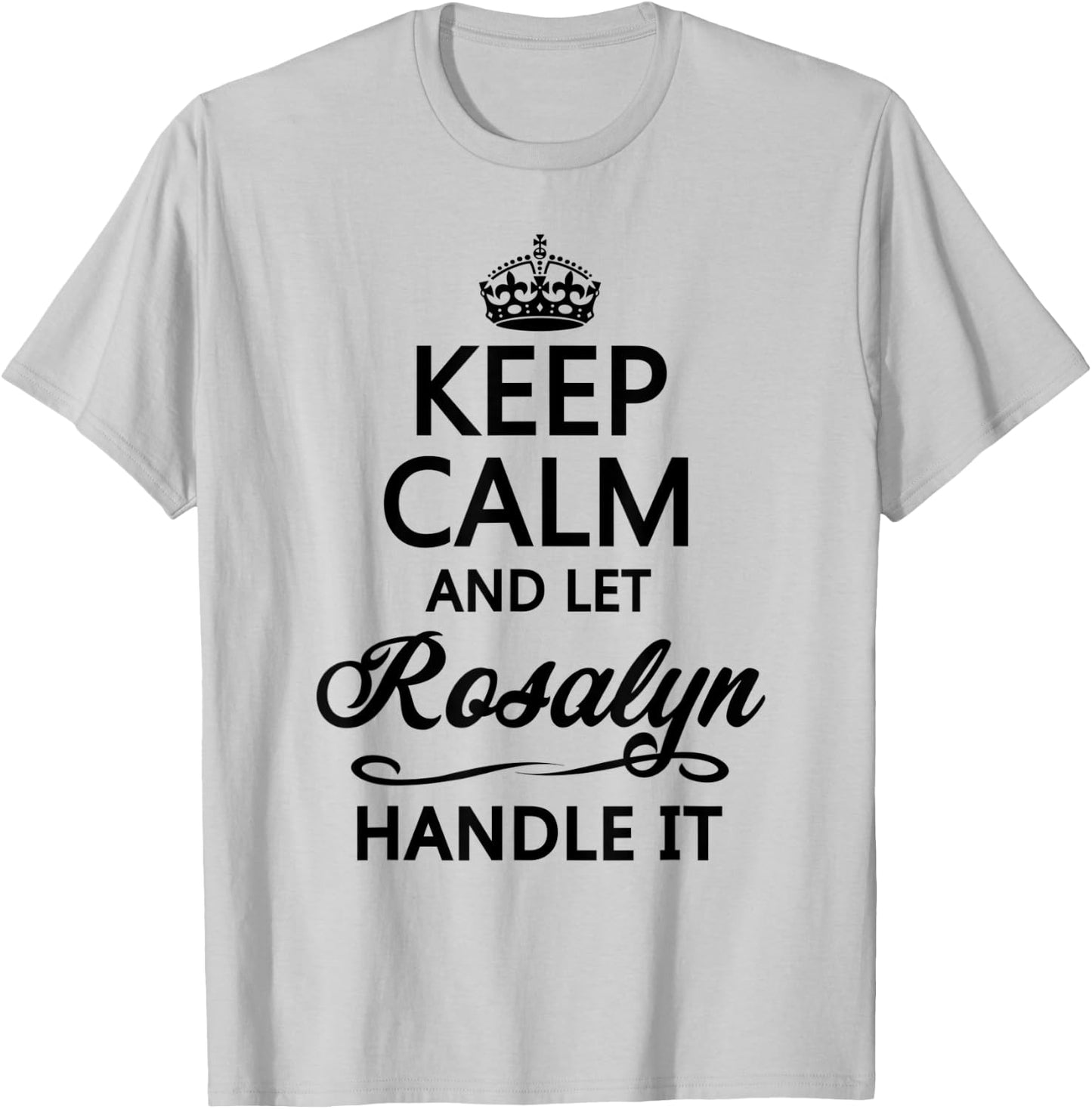 KEEP CALM and let ROSALYN Handle It | Funny Name Gift T-Shirt - T-Shirt | Ash