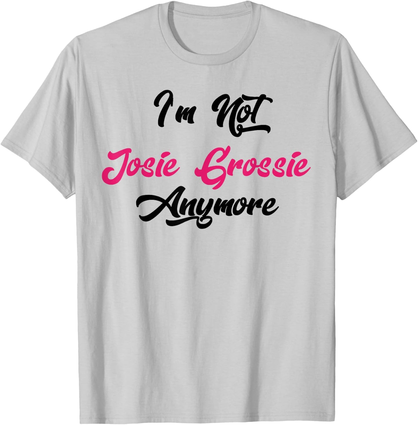 I'm Not Josie Grossie Anymore T-Shirt - T-Shirt | Ash