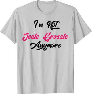 I'm Not Josie Grossie Anymore T-Shirt - T-Shirt | Ash