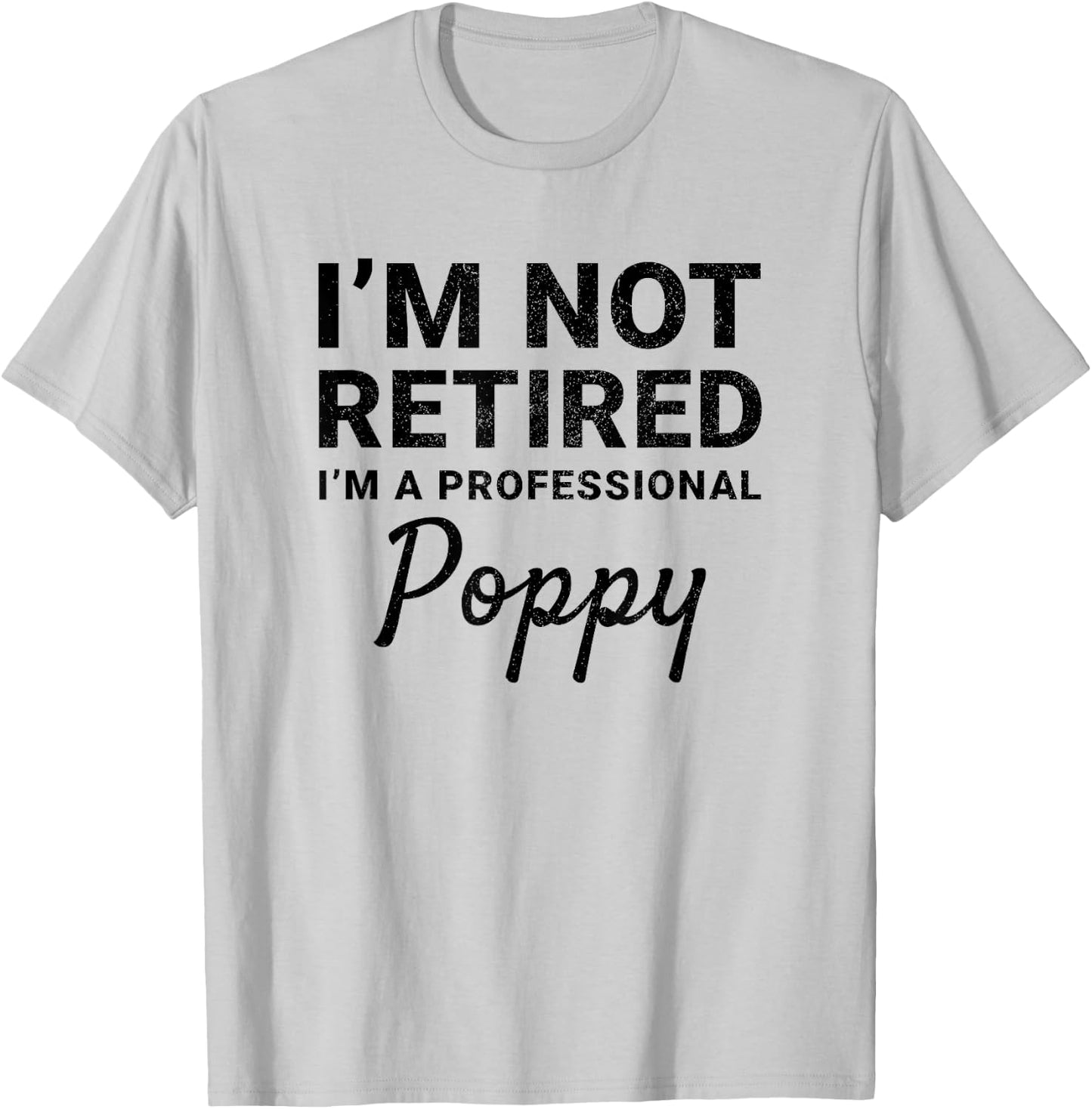 I'm Not Retired A Professional Poppy Fathers Day Gift T-Shirt - T-Shirt | Ash