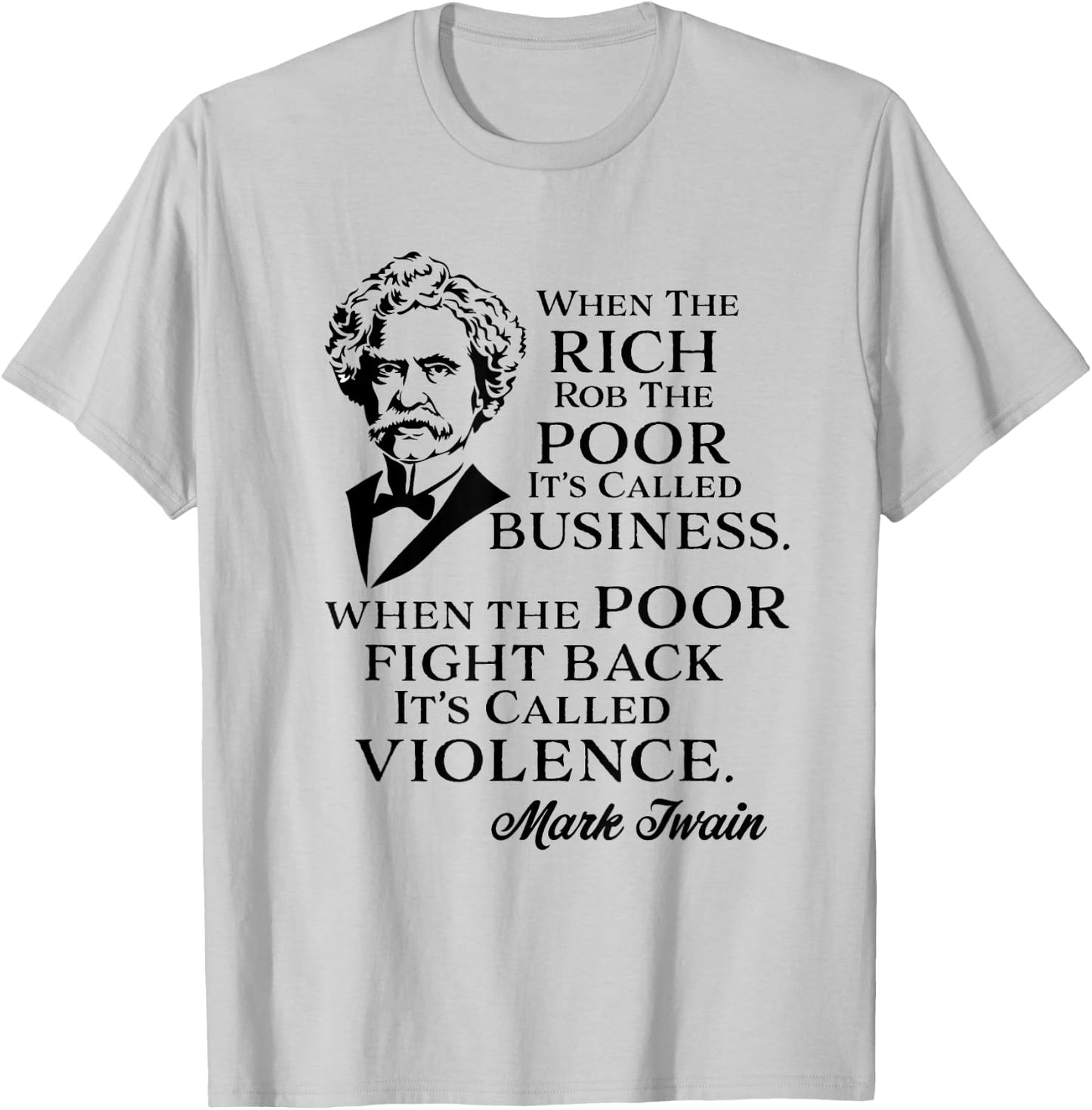 Twain Anti-Rich Quote Statement Rich Rob the Poor It's Business Poor Fight It's Violence Grey Small T-Shirt - T-Shirt | Ash