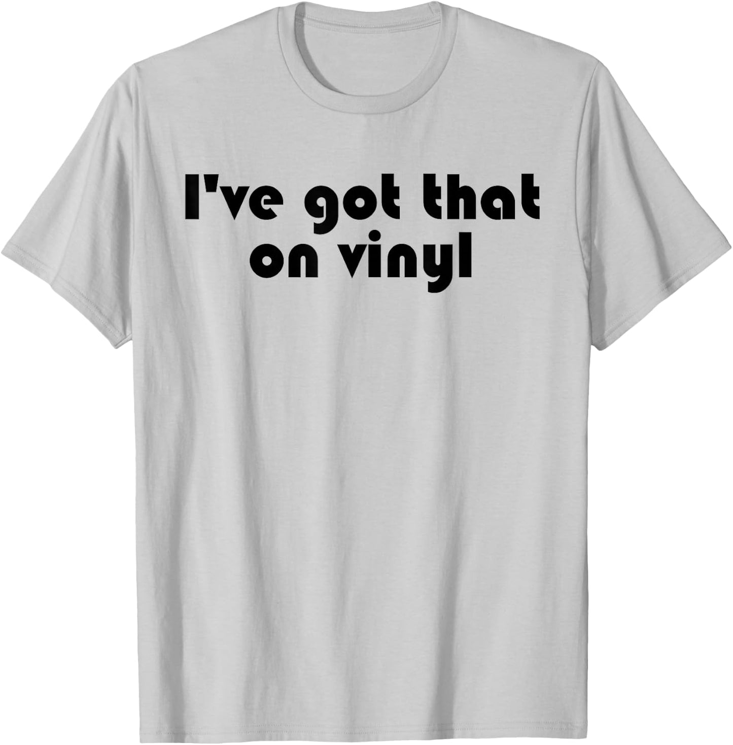 I've Got That On Vinyl - Funny Music Collector Snob Slogan T-Shirt - T-Shirt | Ash