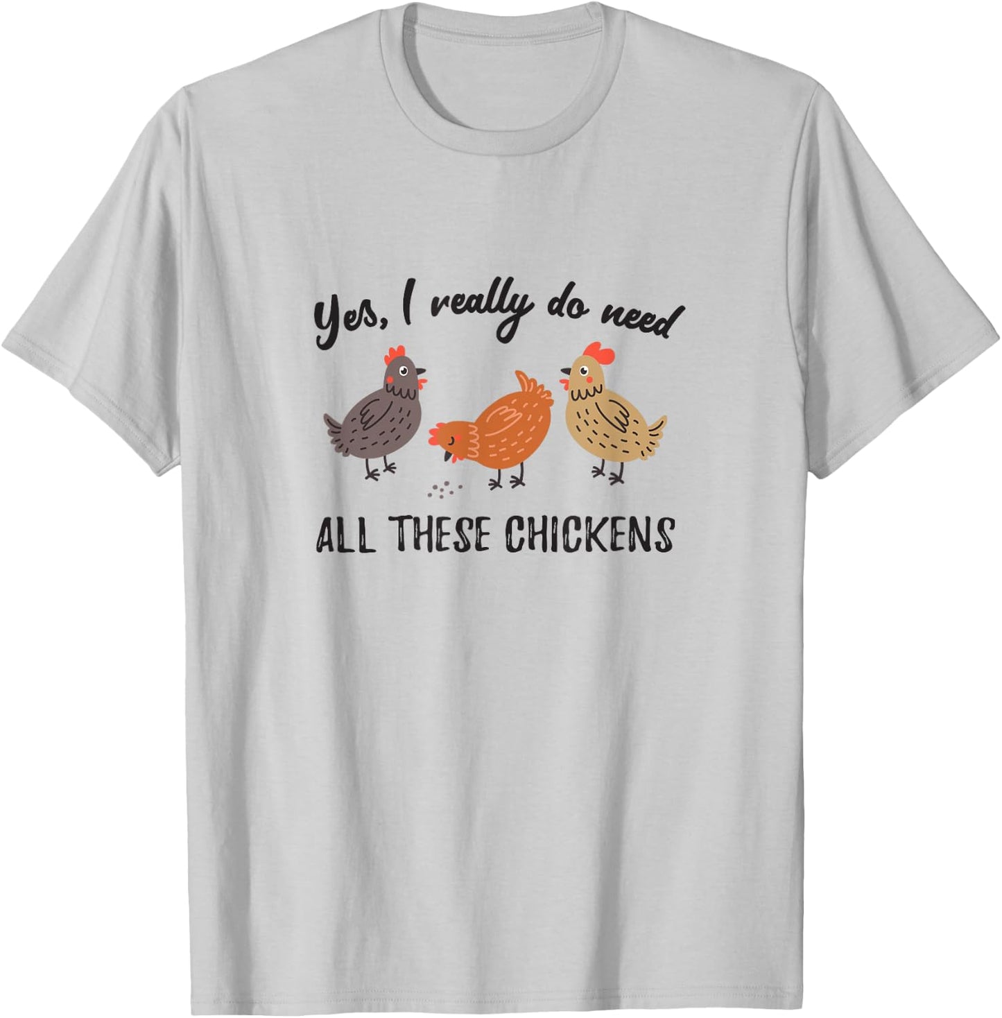 Yes I Really Do Need All These Chickens Backyard Farmer T-Shirt - T-Shirt | Ash