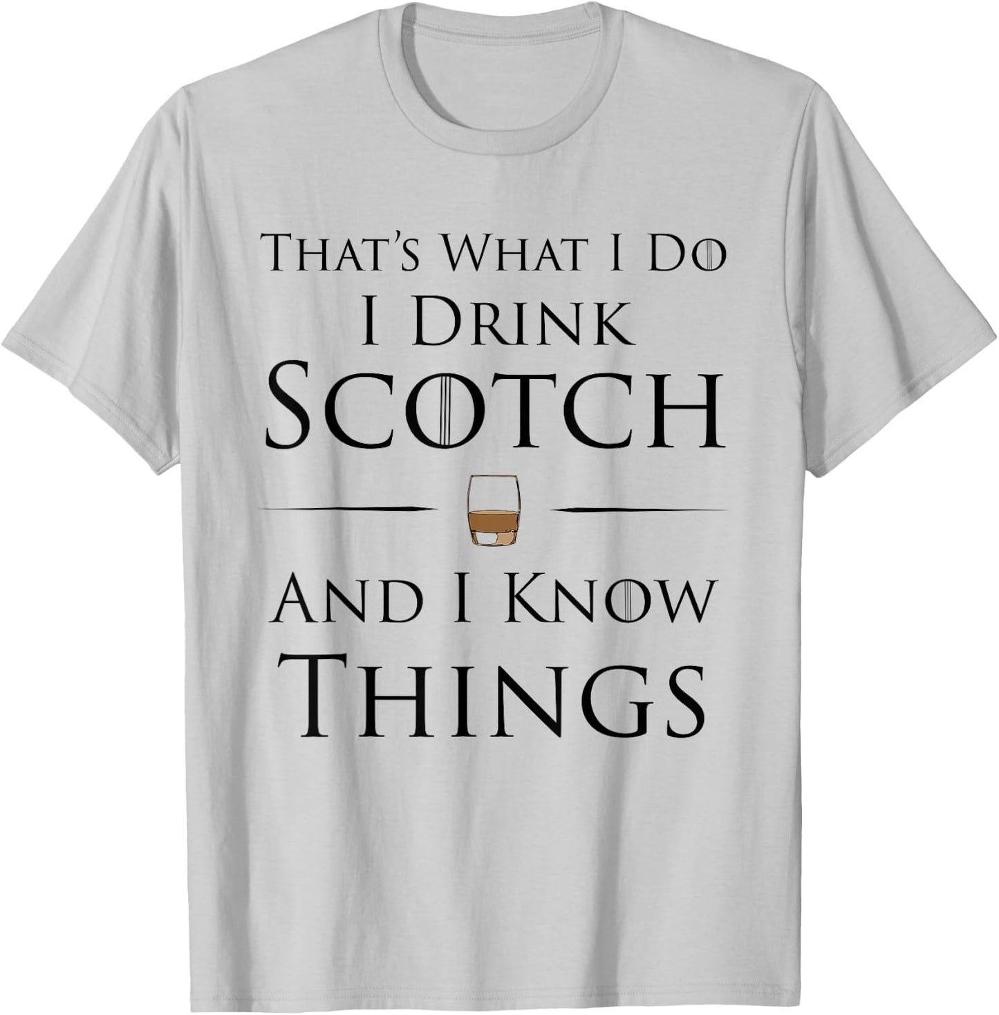 That's What I Do I Drink Scotch And I Know Things T-Shirt - T-Shirt | Ash