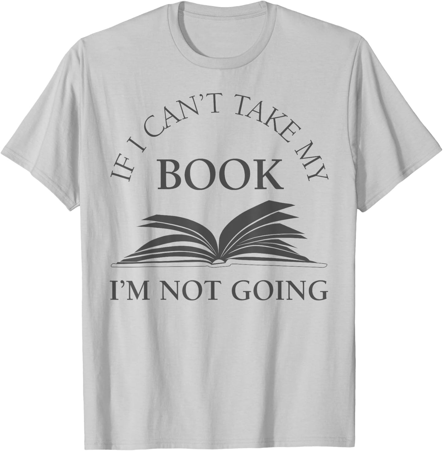 If I Can't Take My Book I'm Not Going Funny Reading Shirt T-Shirt - T-Shirt | Ash