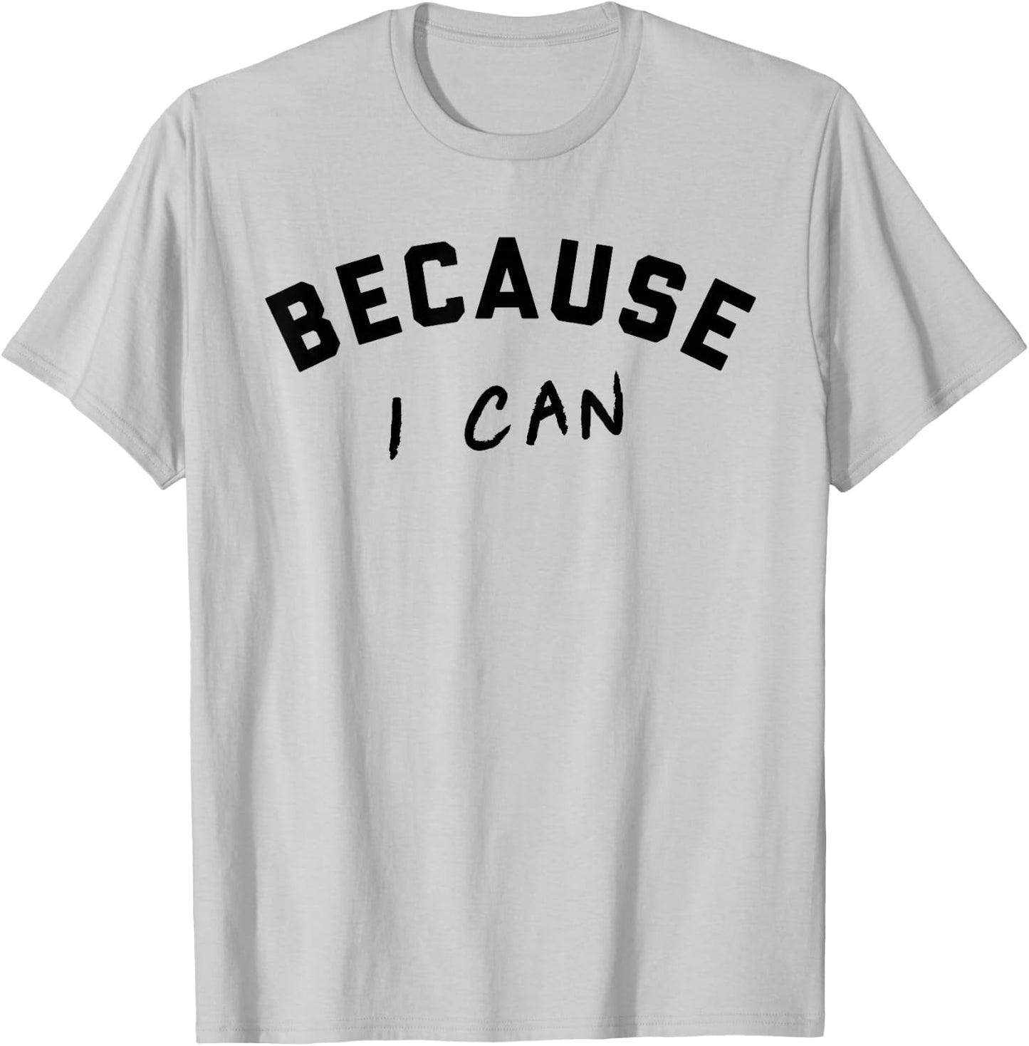Because I Can Shirt T-Shirt - T-Shirt | Ash
