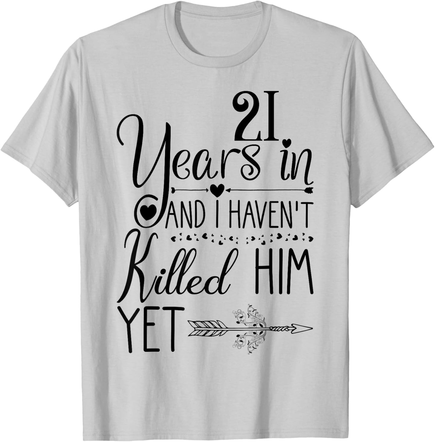 I've been Married 21 Years and I Haven't Killed Him Yet T-Shirt - T-Shirt | Ash