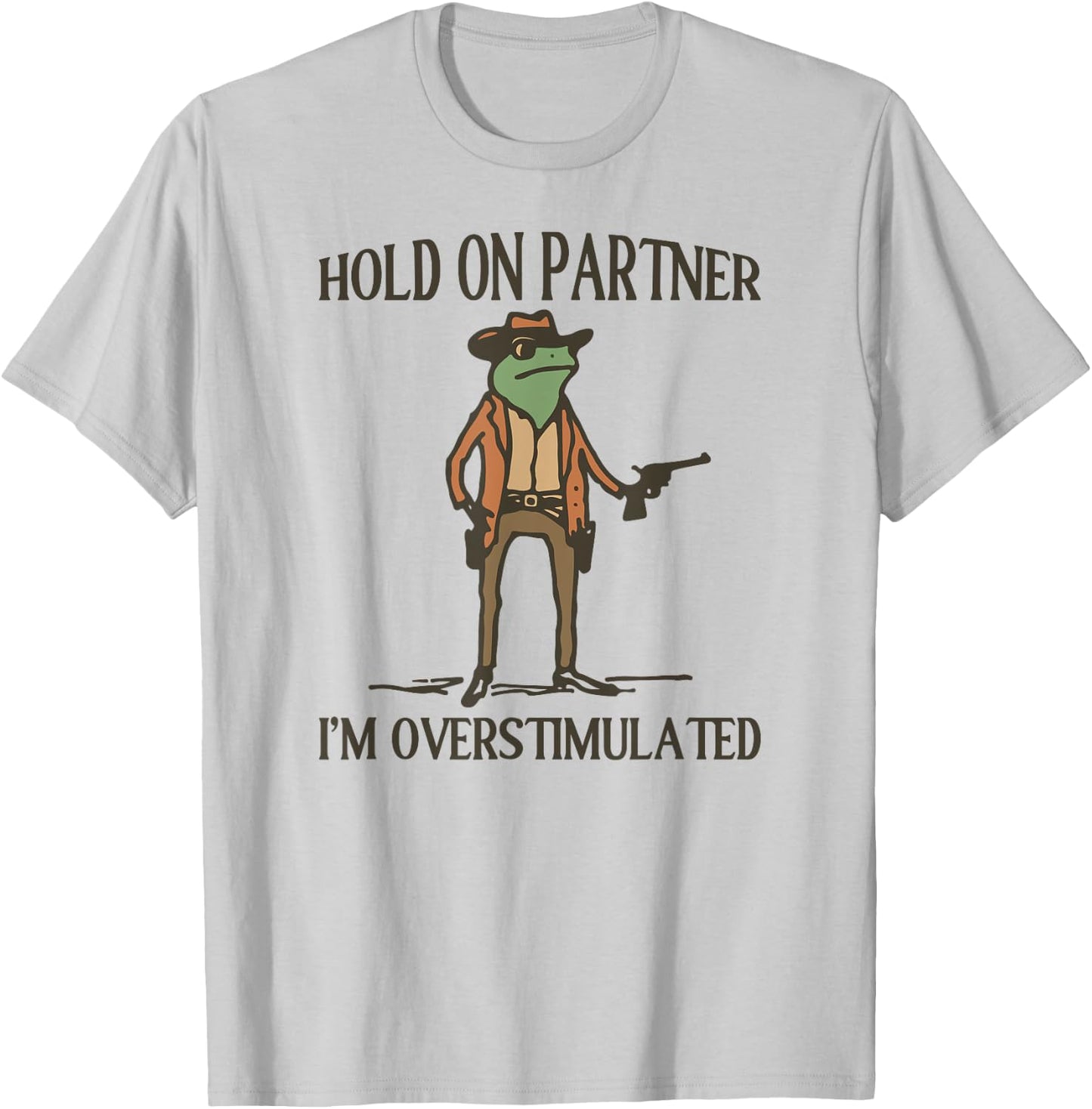 Hold On Partner I'm Overstimulated Frog Cowboy T-Shirt - T-Shirt | Ash