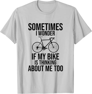 Sometimes I Wonder If My Bike Is Thinking About Me Too Shirt T-Shirt - T-Shirt | Ash