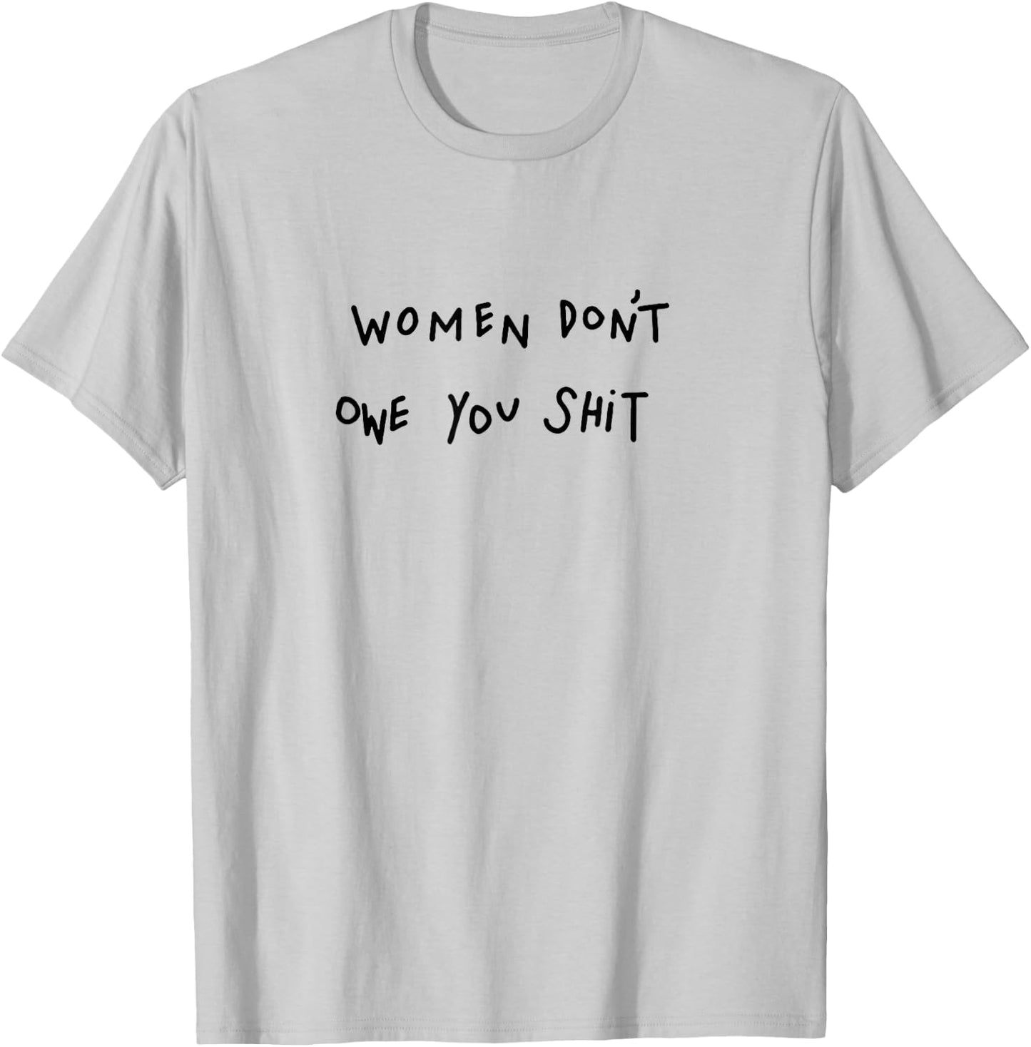 Women Don't Owe You Shit T-Shirt - T-Shirt | Ash