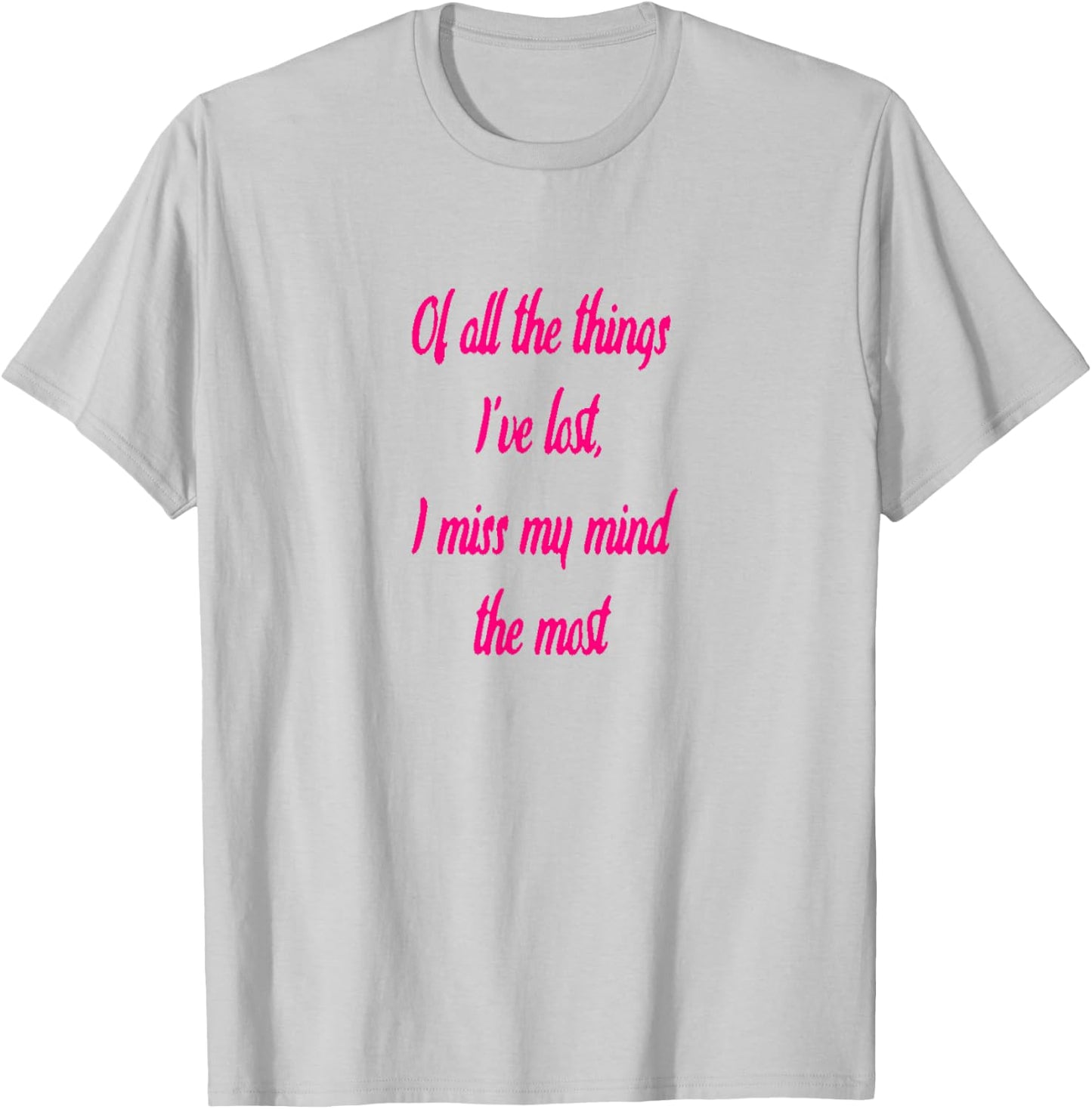 Of All The Things I've Lost, I Miss My Mind The Most T-shir T-Shirt - T-Shirt | Ash