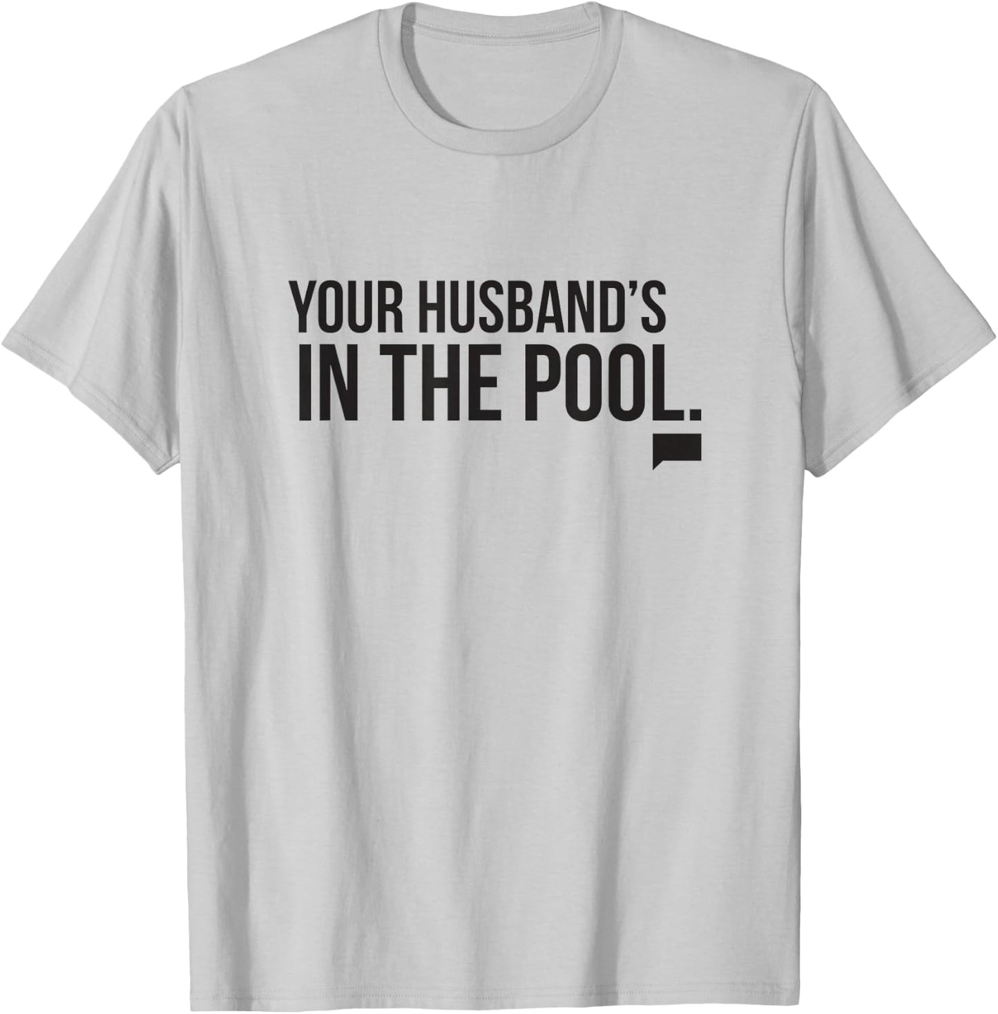 Real Housewives of New Jersey Your Husband's in the Pool T-Shirt - T-Shirt | Ash