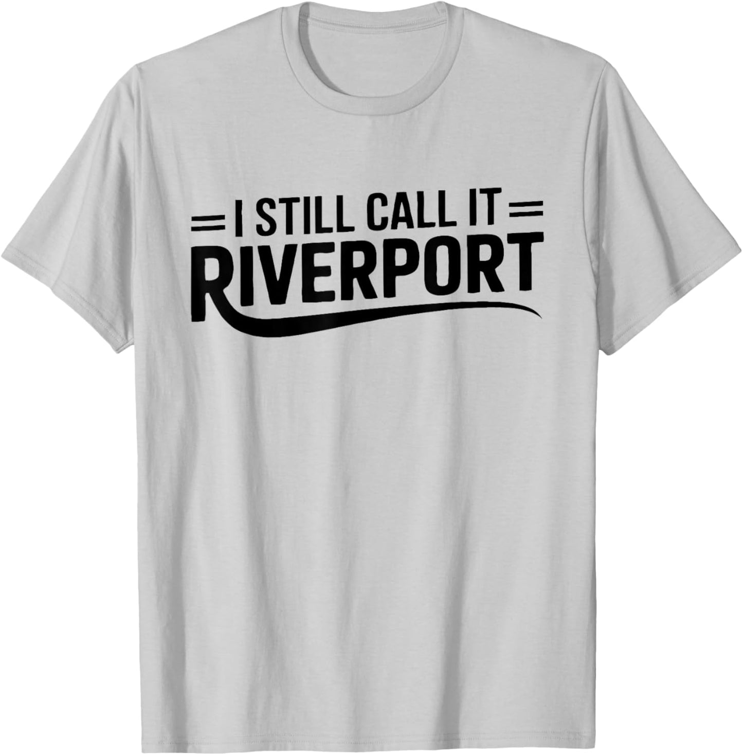 I Still Call It Riverport Nostalgia Quote,Funny Riverport T-Shirt - T-Shirt | Ash