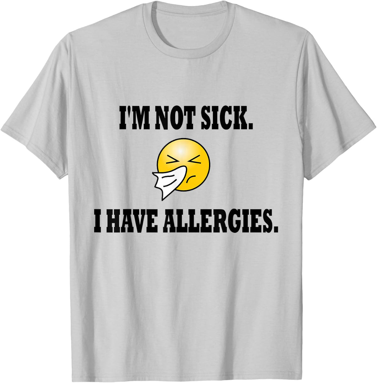 I'm Not Sick I Have Allergies Allergy Cold Sneeze Humor T-Shirt - T-Shirt | Ash