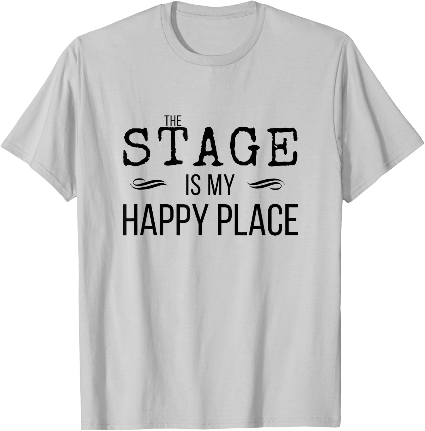 STAGE Is My Happy Place Inspiring Music Novelty Gift T-Shirt - T-Shirt | Ash