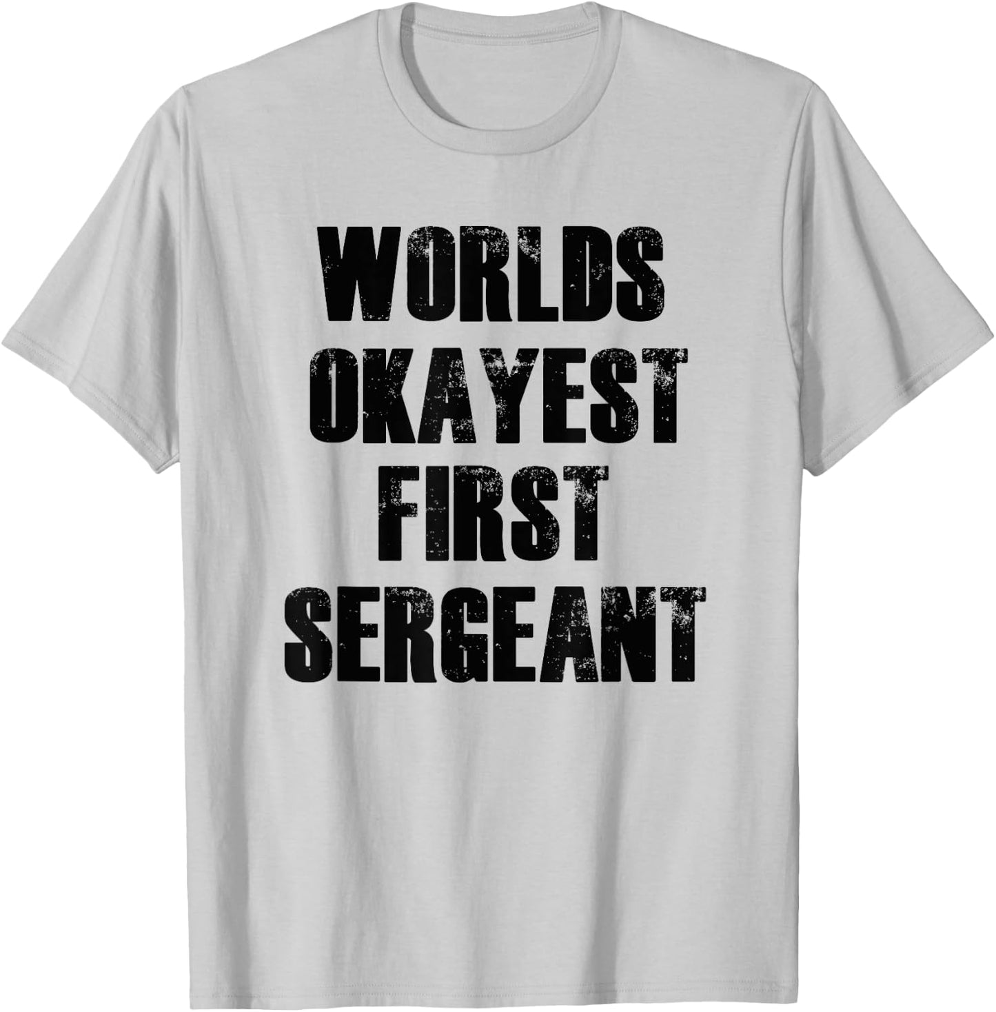 Worlds Okayest First Sergeant Funny Military T-Shirt - T-Shirt | Ash