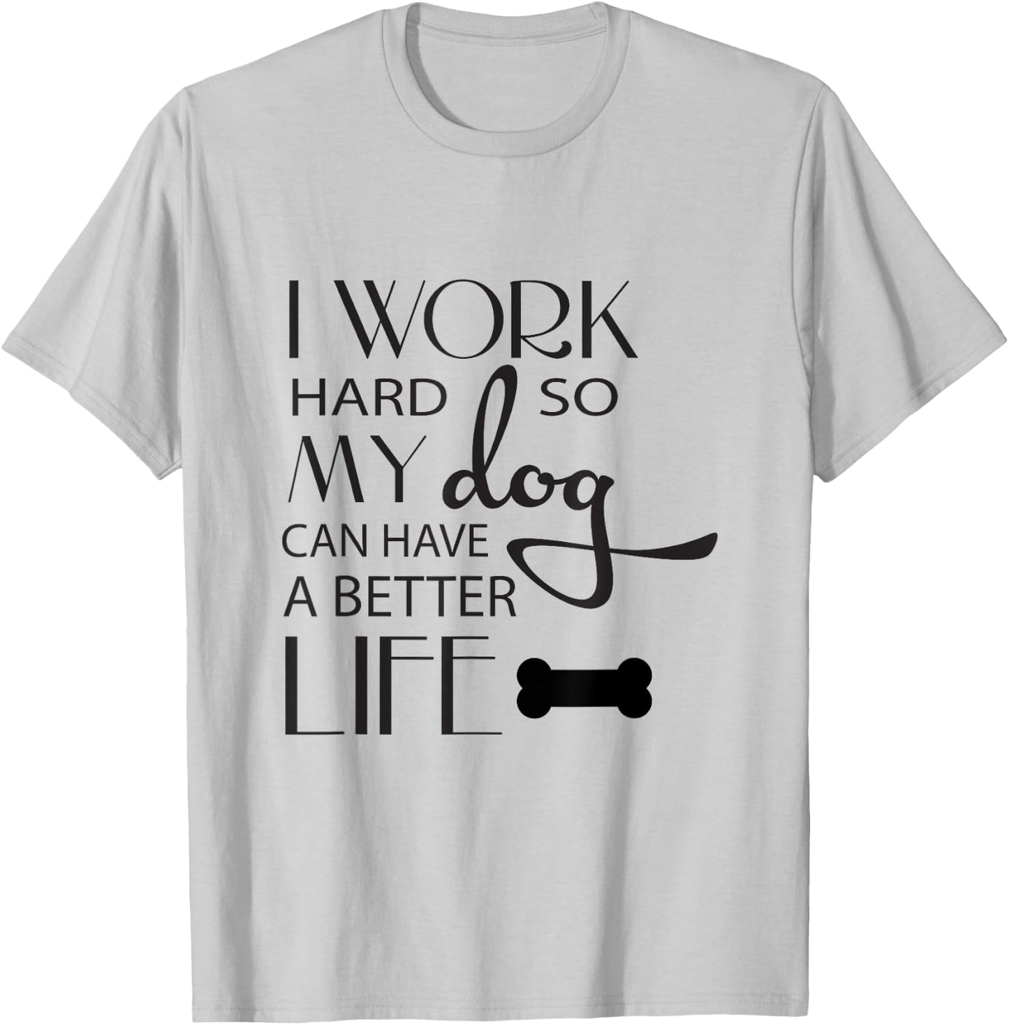 I Work Hard so My Dog Can Have a Better Life Funny Shirt Men Women Kids T-Shirt - T-Shirt | Ash
