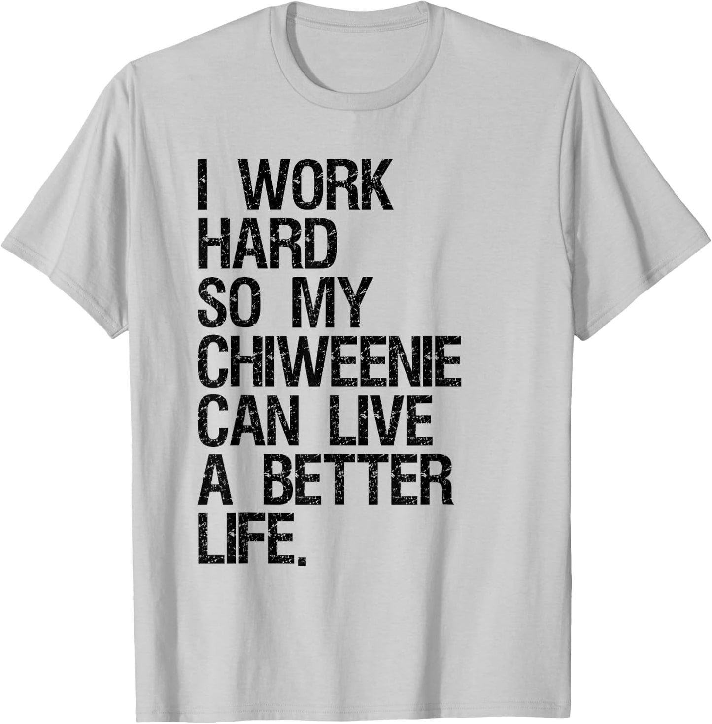 I Work Hard So My Chiweenie Can Live A Better Life T-Shirt - T-Shirt | Ash