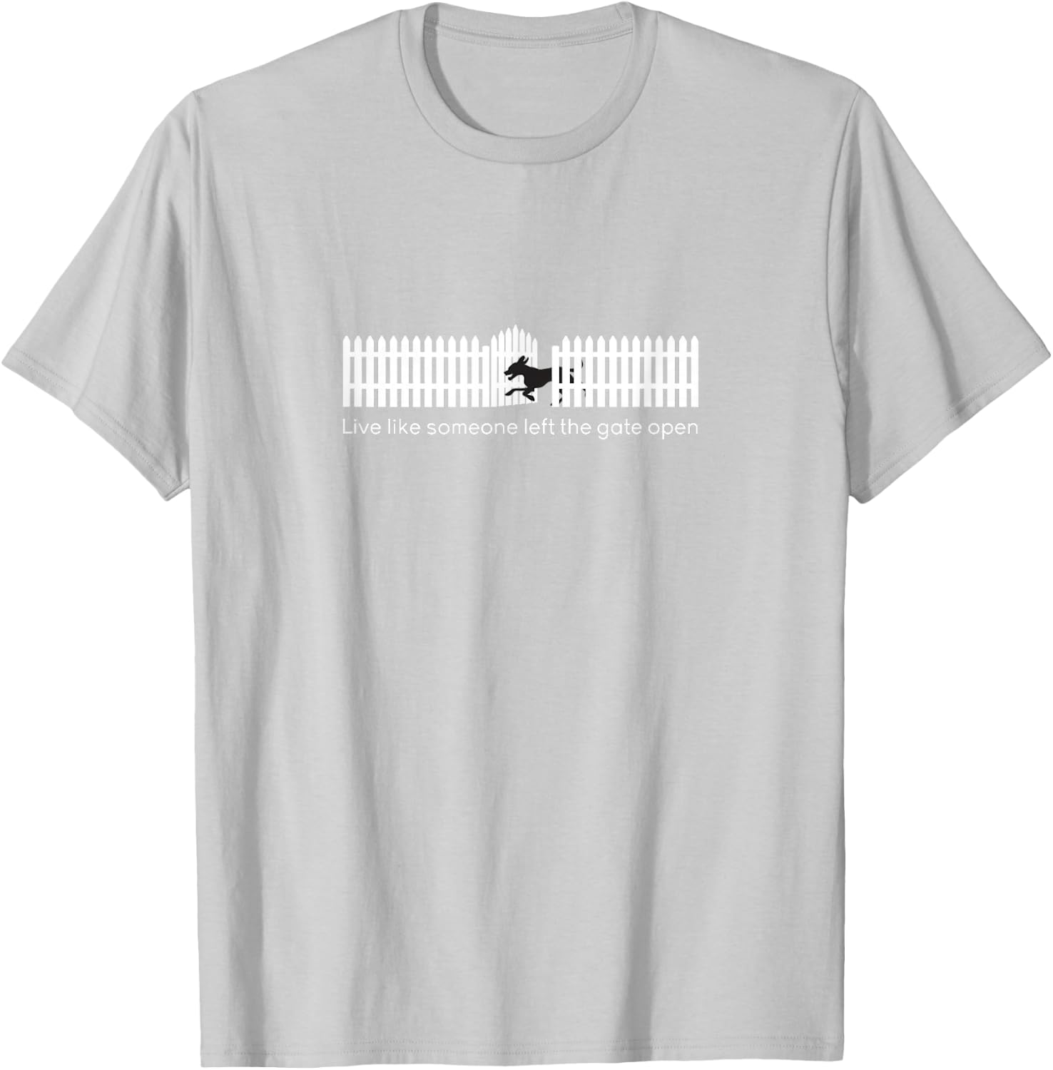 Live Like Someone Left the Gate Open | Funny Dog T-Shirt - T-Shirt | Ash