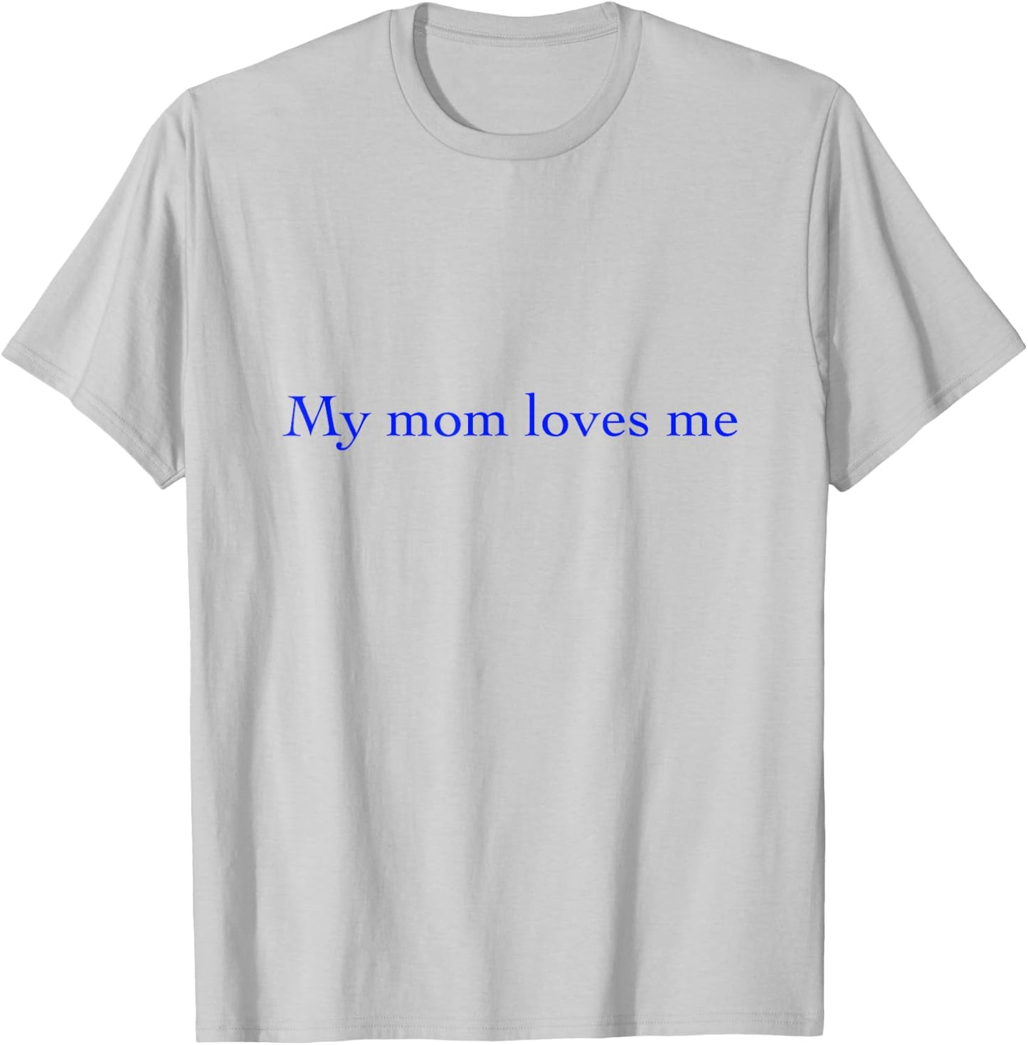 T Shirts My Mom Loves Me T-Shirt - T-Shirt | Ash