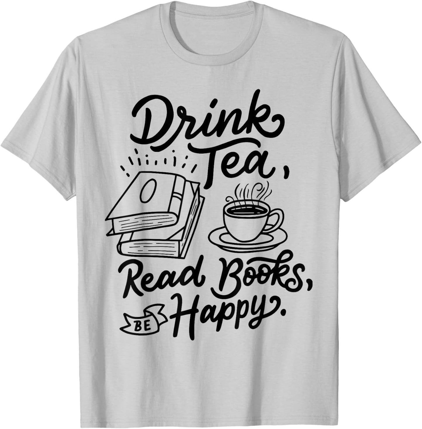 Drink Tea Read Books Be Happy Geeky Book Worm Small T-Shirt - T-Shirt | Ash