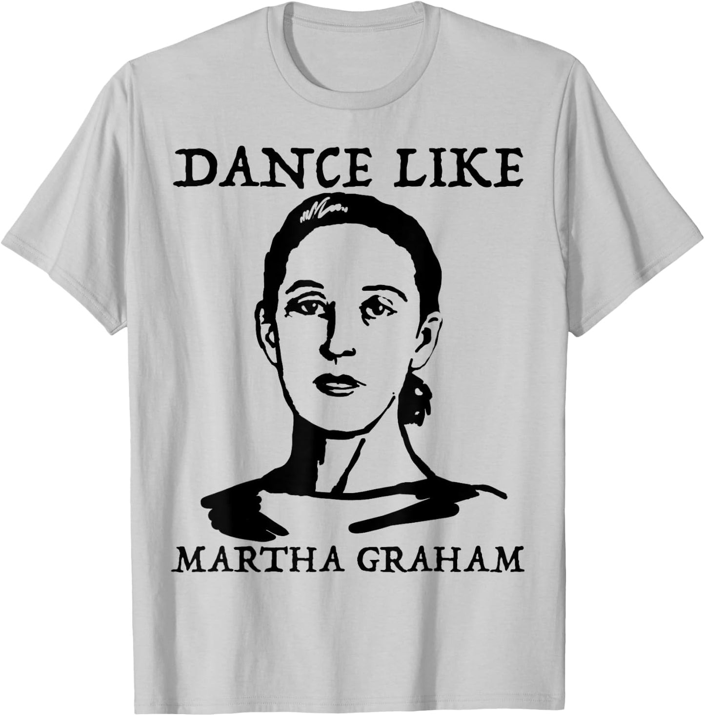 Dance like Martha Graham Shirt T-Shirt - T-Shirt | Ash
