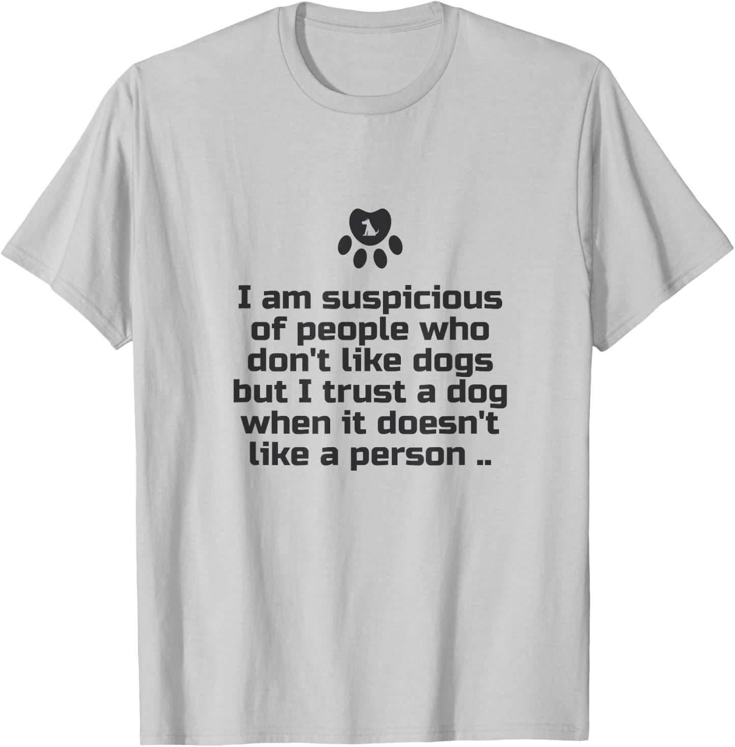 I am suspicious of people who don't like dogs T-Shirt - T-Shirt | Ash
