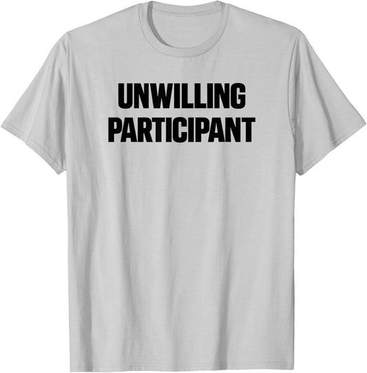 Unwilling Participant Funny T-Shirt - T-Shirt | Ash