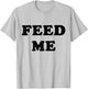 Feed Me! SLIGHTLY SARCASTIC SERIES T-Shirt - T-Shirt | Ash