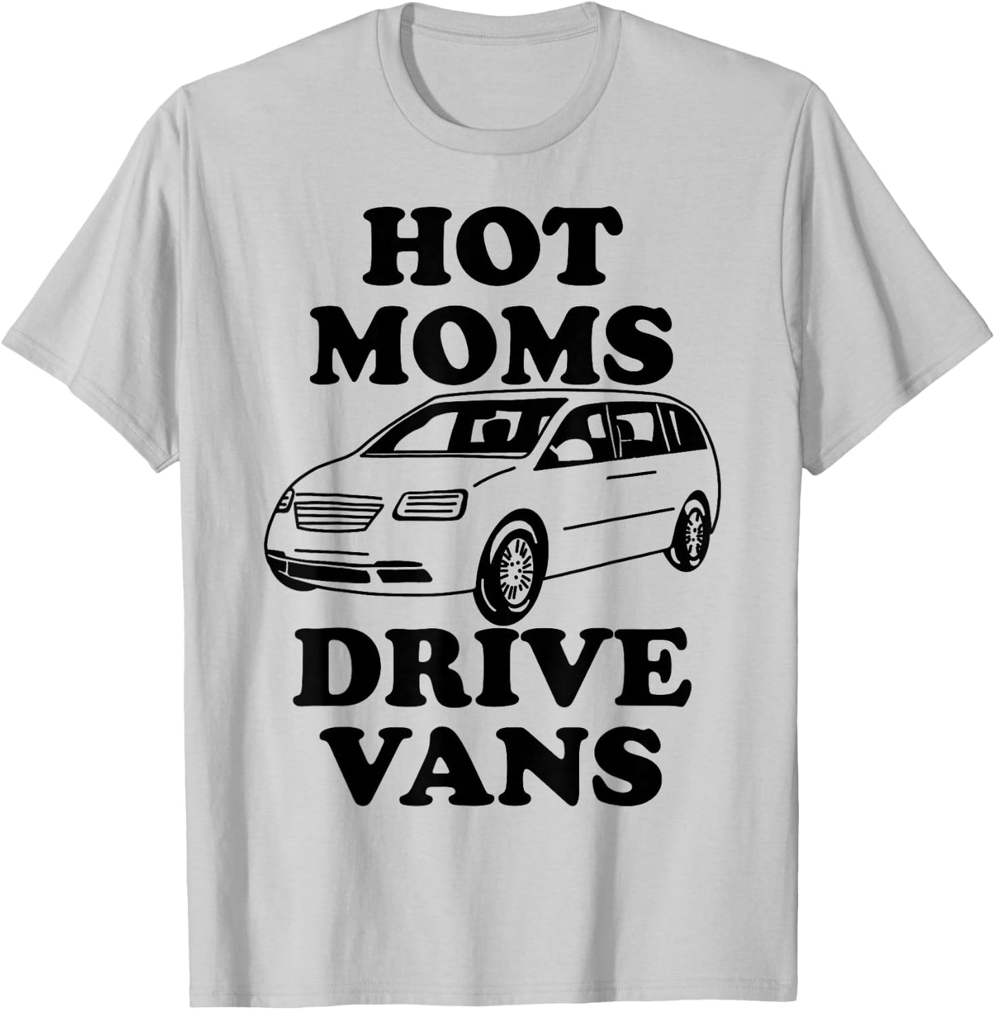 Hot Moms Drive Vans Funny Minivan T-Shirt - T-Shirt | Ash