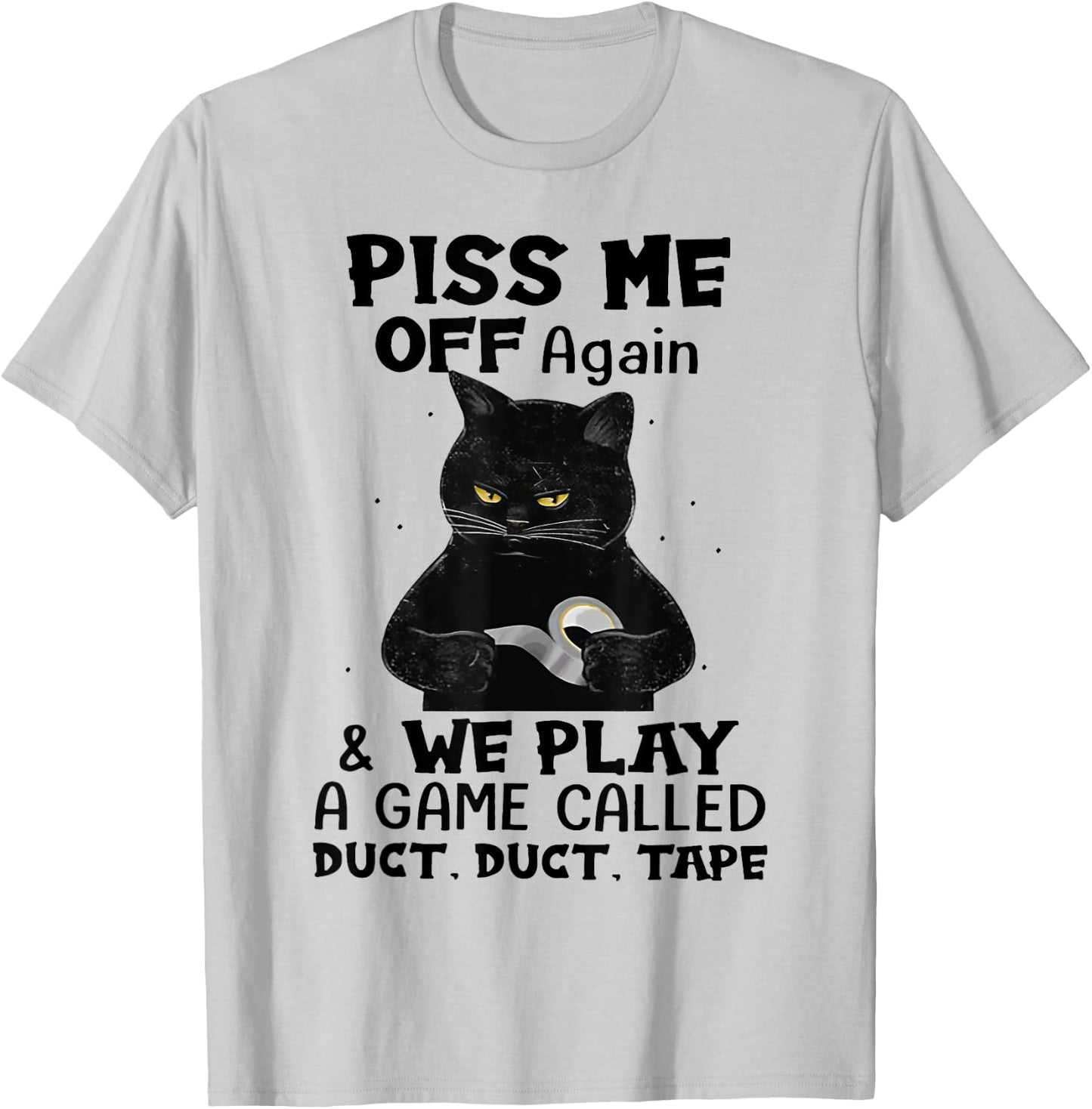 Cat Piss Me Off Again And We Play A Game Called Duct Tape Men Women T-Shirt - T-Shirt | Ash