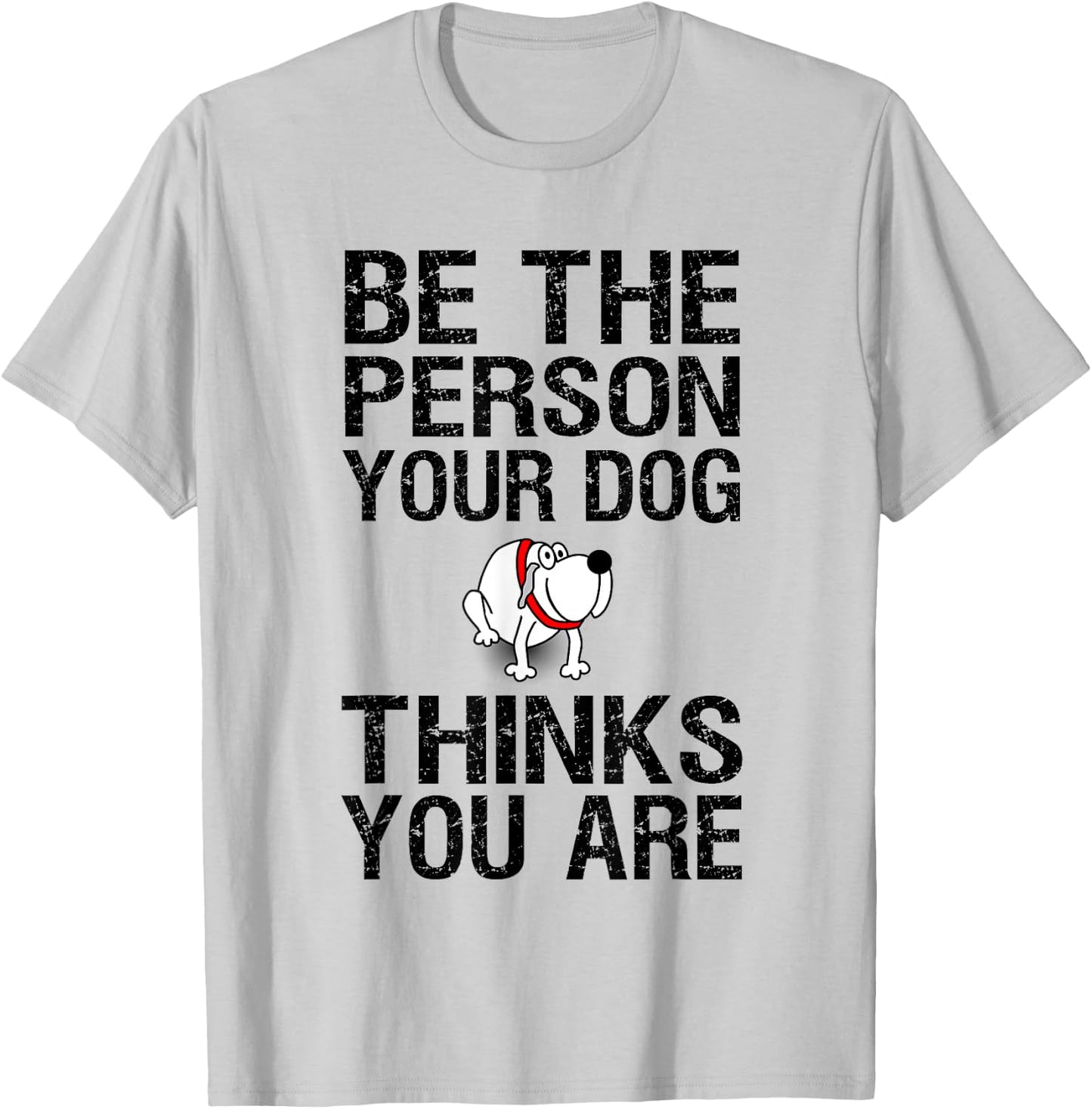 Be The Person Your Dog Thinks You Are , Funny Gift T-Shirt - T-Shirt | Ash