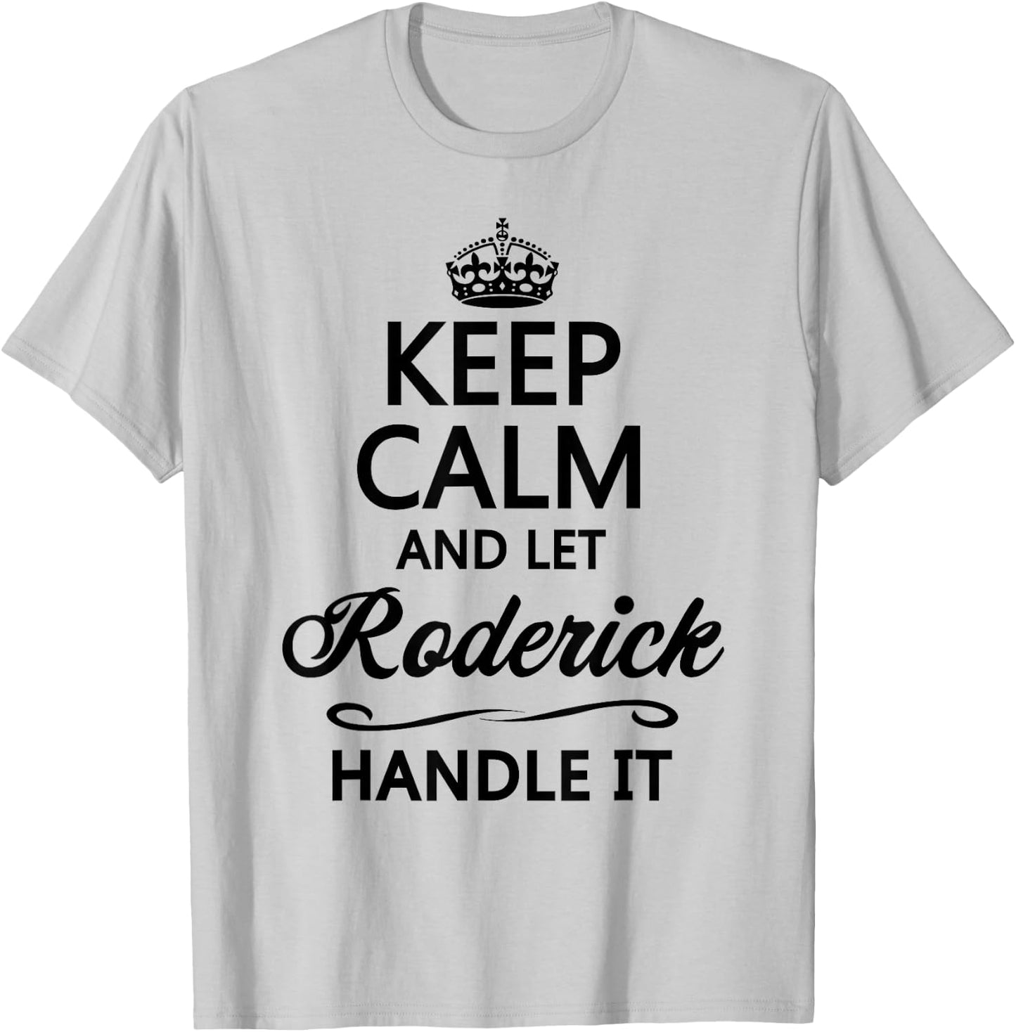 KEEP CALM and let RODERICK Handle It | Funny Name Gift T-Shirt - T-Shirt | Ash