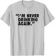 "I'm Never Drinking Again." T-Shirt - T-Shirt | Ash