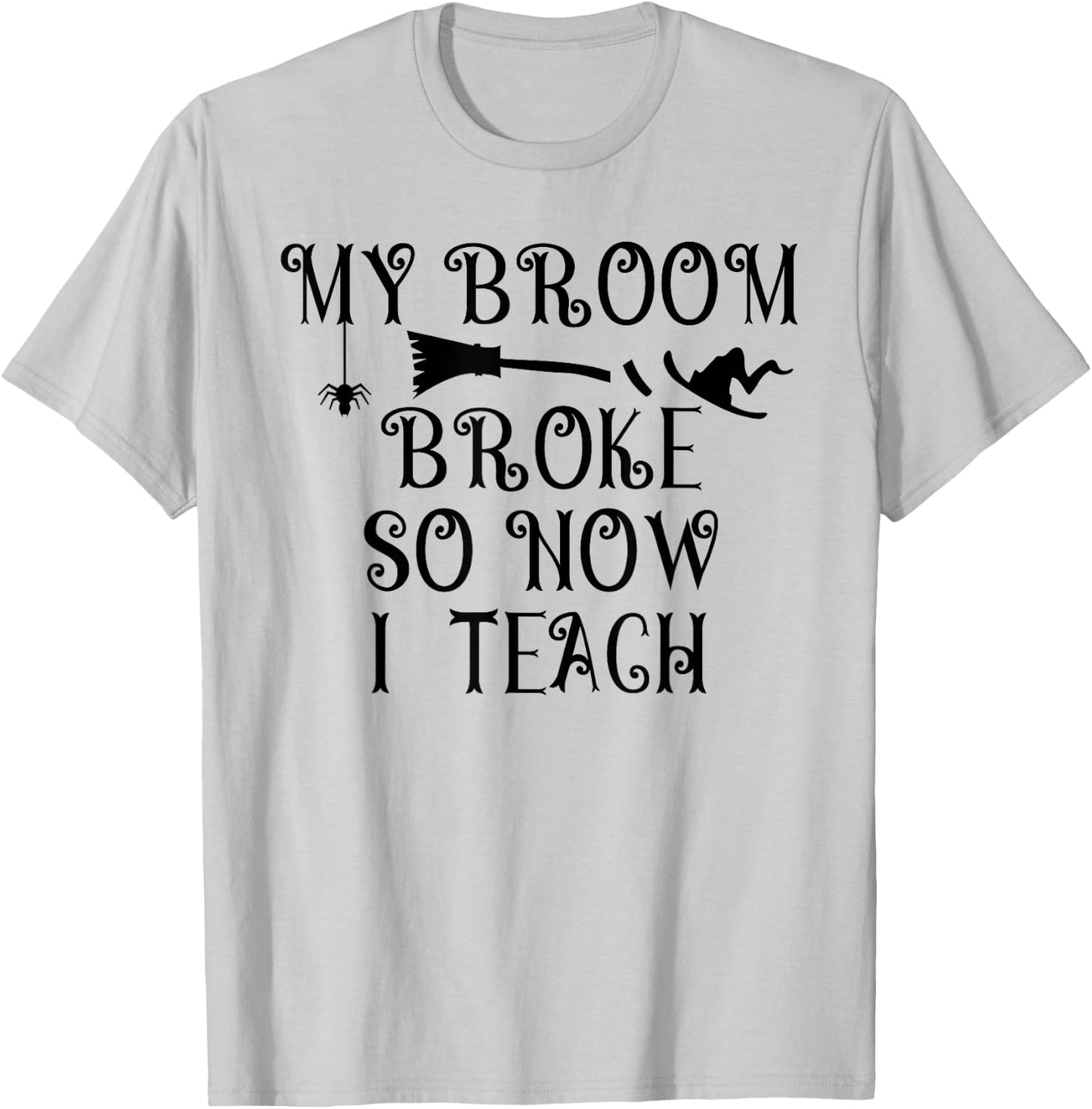 Teacher Witch Halloween My broom Broke So Now I Teach Women T-Shirt - T-Shirt | Ash