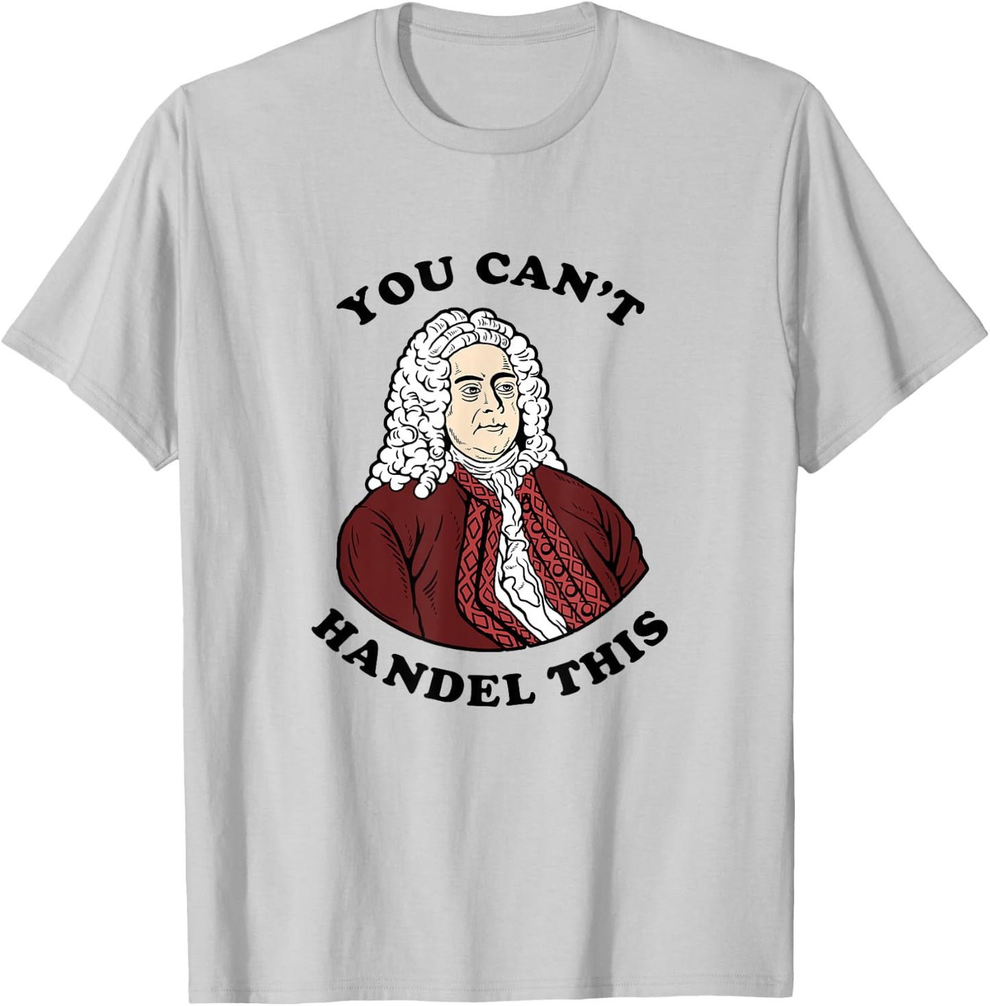You Can't Handel This - Funny Handel Pun Composer T-Shirt - T-Shirt | Ash