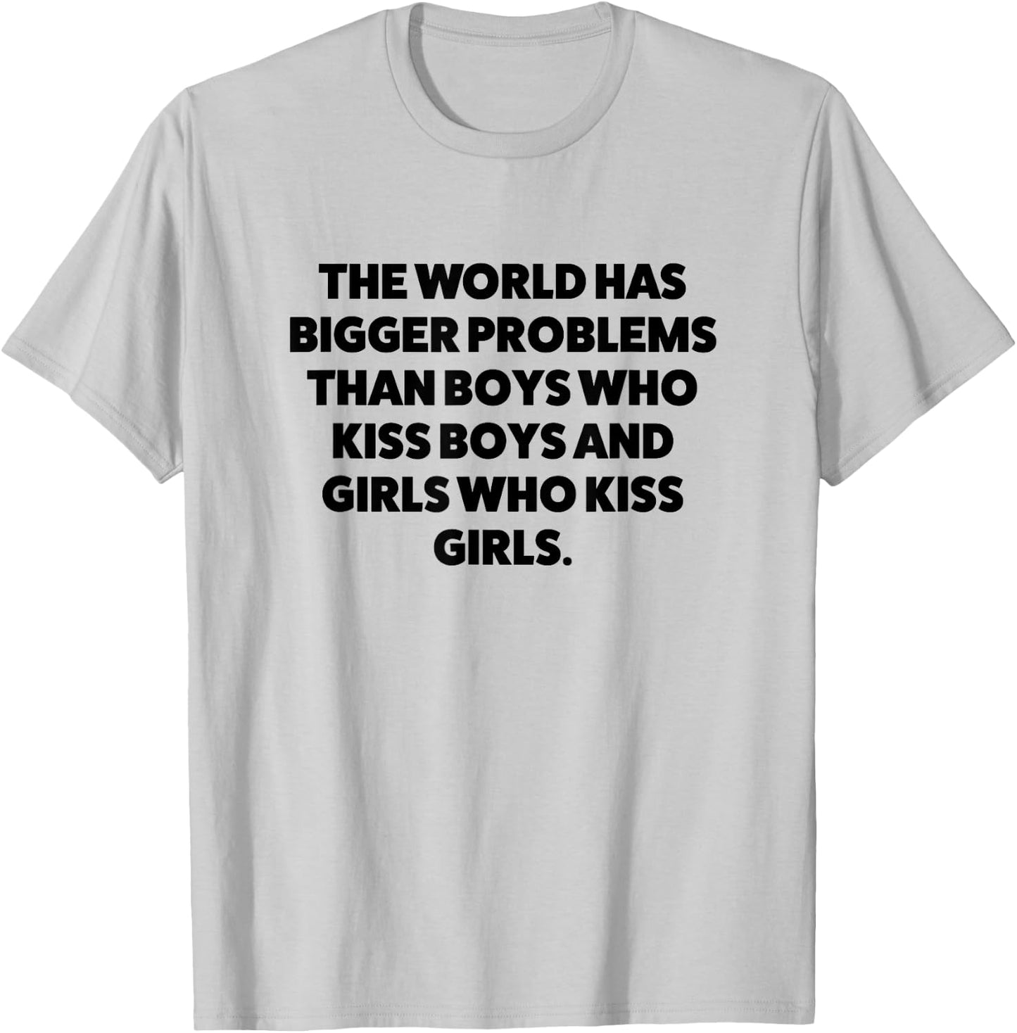 World Has Bigger Problems than Boys Who Kiss Boys and Girls T-Shirt - T-Shirt | Ash
